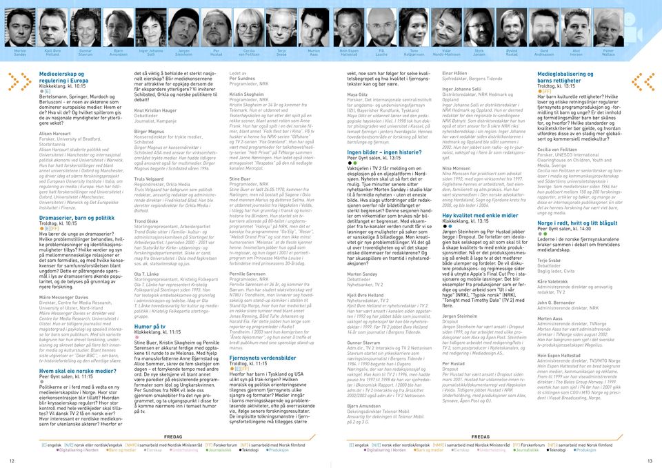 10:15 [E] Bertelsmann, Springer, Murdoch og Berlusconi - er noen av aktørene som dominerer europeiske medier. Hvem er de? Hva vil de?