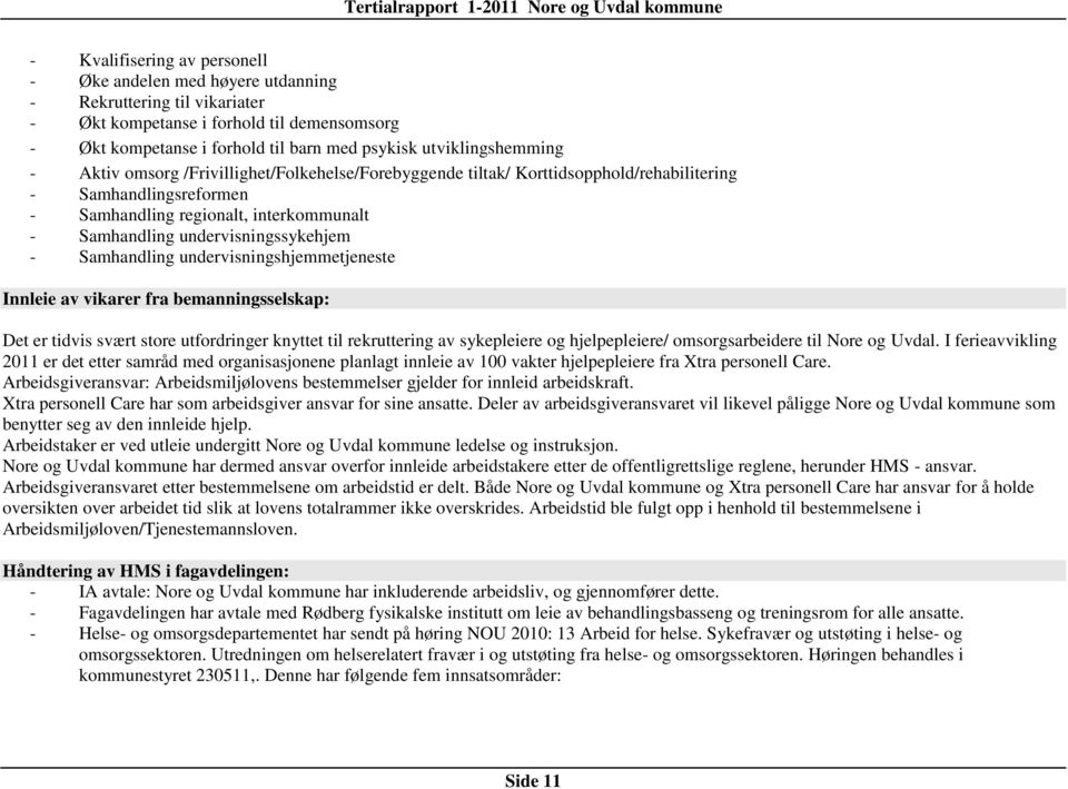 undervisningssykehjem - Samhandling undervisningshjemmetjeneste Innleie av vikarer fra bemanningsselskap: Det er tidvis svært store utfordringer knyttet til rekruttering av sykepleiere og