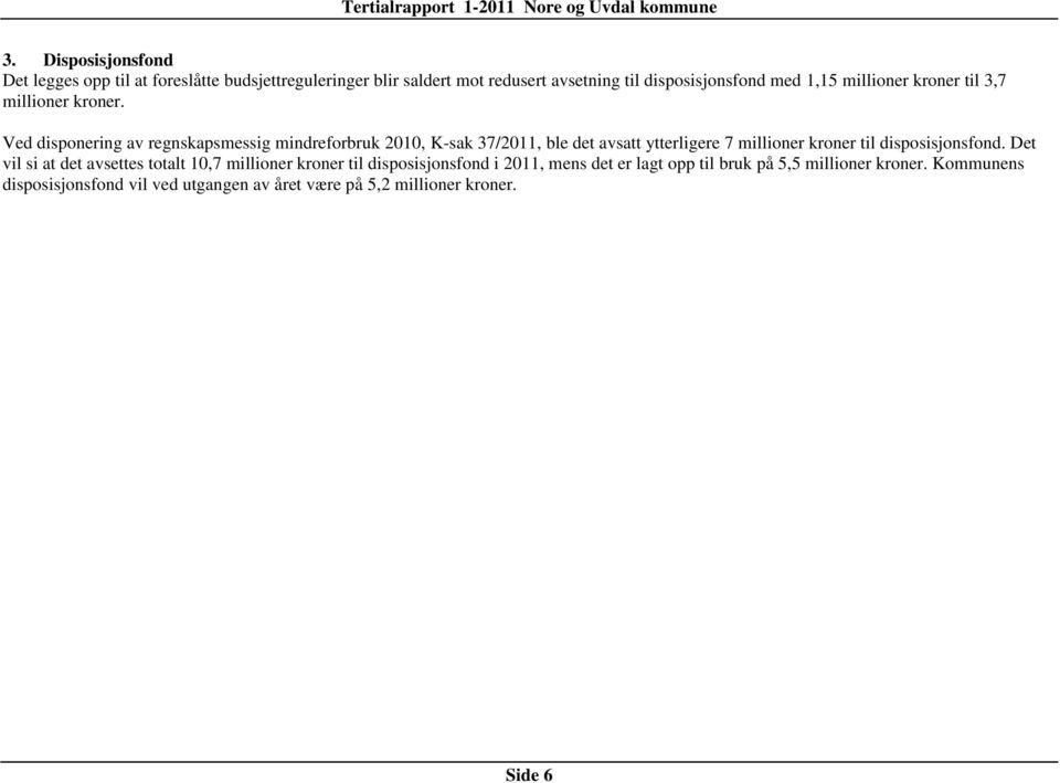 Ved disponering av regnskapsmessig mindreforbruk 2010, K-sak 37/2011, ble det avsatt ytterligere 7 millioner kroner til disposisjonsfond.