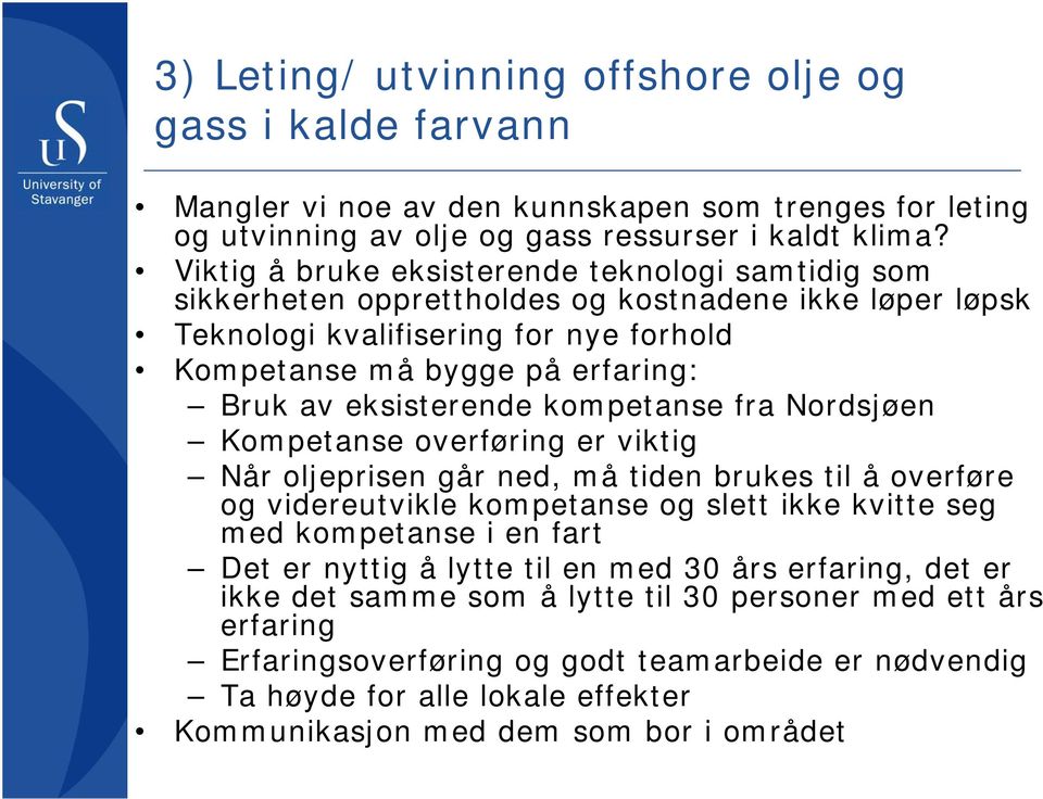 eksisterende kompetanse fra Nordsjøen Kompetanse overføring er viktig Når oljeprisen går ned, må tiden brukes til å overføre og videreutvikle kompetanse og slett ikke kvitte seg med kompetanse i en