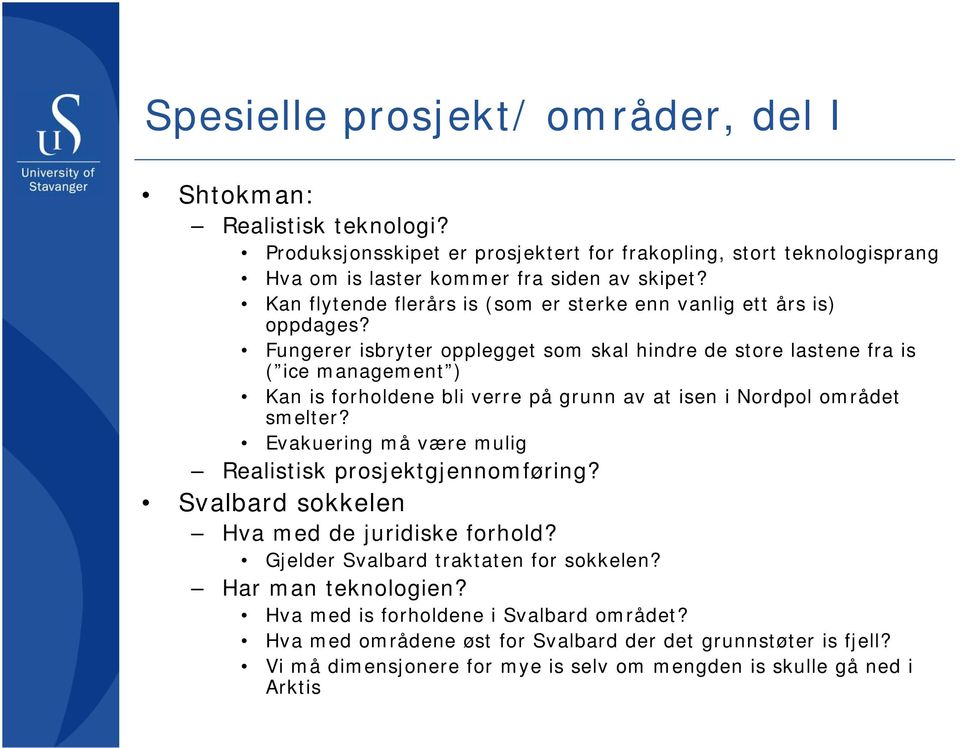 Fungerer isbryter opplegget som skal hindre de store lastene fra is ( ice management ) Kan is forholdene bli verre på grunn av at isen i Nordpol området smelter?