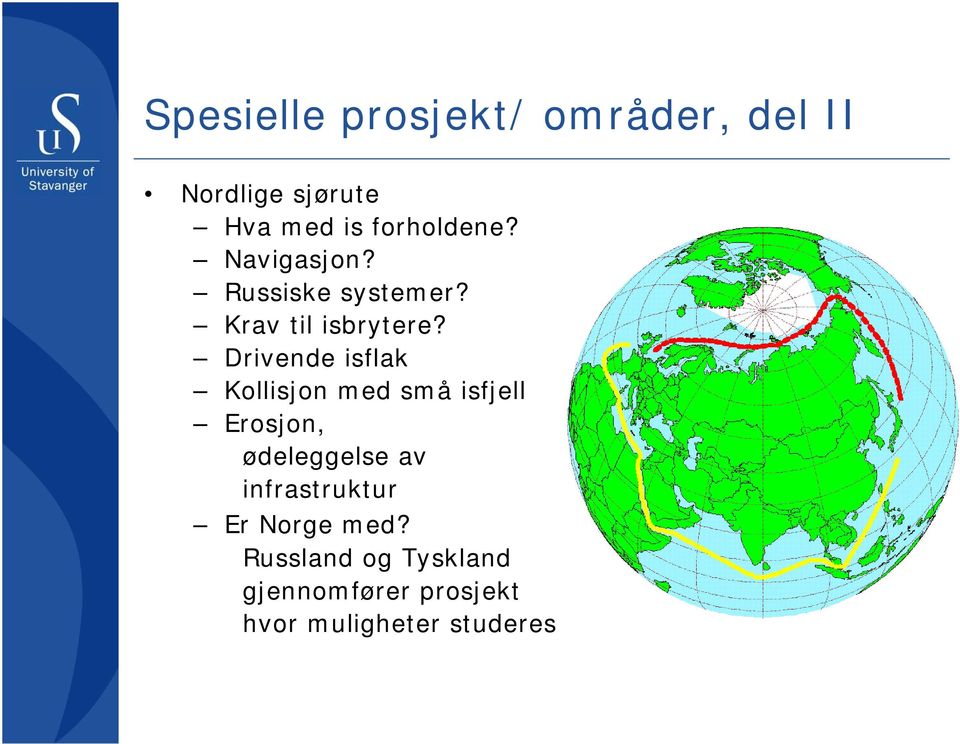 Drivende isflak Kollisjon med små isfjell Erosjon, ødeleggelse av