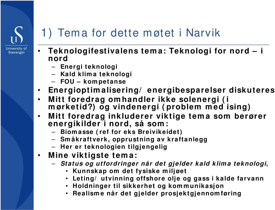 ) og vindenergi (problem med ising) Mitt foredrag inkluderer viktige tema som berører energikilder i nord, så som: Biomasse (ref for eks Breivikeidet) Småkraftverk, opprustning av
