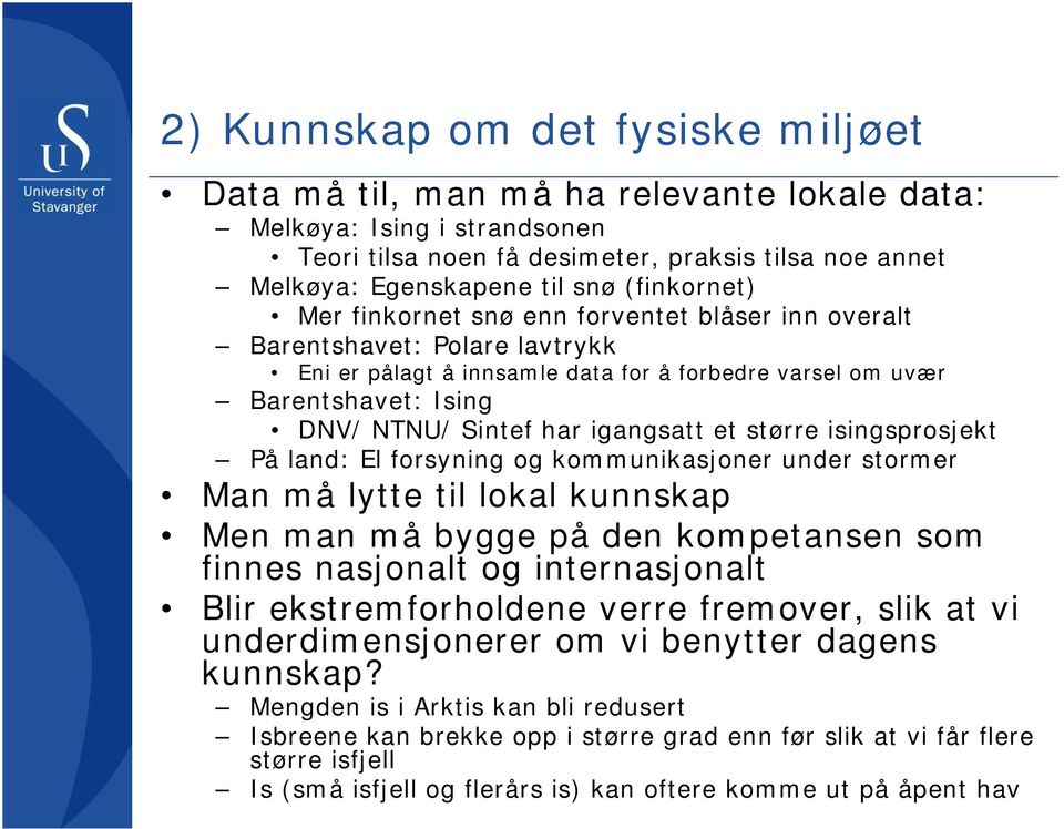 igangsatt et større isingsprosjekt På land: El forsyning og kommunikasjoner under stormer Man må lytte til lokal kunnskap Men man må bygge på den kompetansen som finnes nasjonalt og internasjonalt