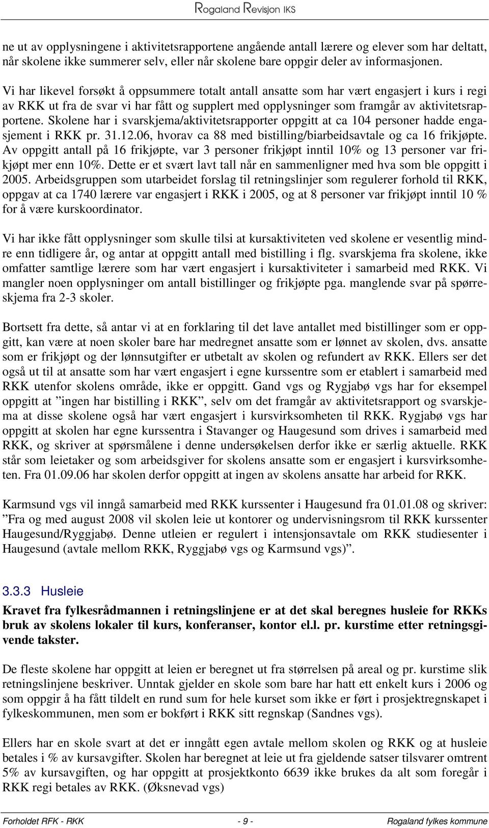 Skolene har i svarskjema/aktivitetsrapporter oppgitt at ca 104 personer hadde engasjement i RKK pr. 31.12.06, hvorav ca 88 med bistilling/biarbeidsavtale og ca 16 frikjøpte.