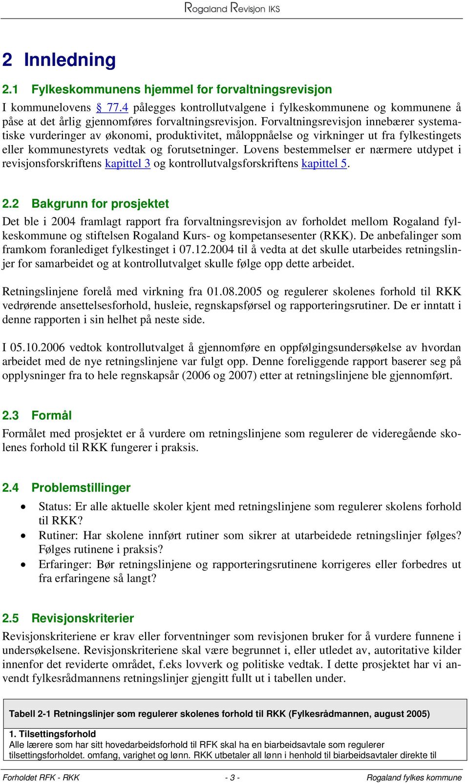 Lovens bestemmelser er nærmere utdypet i revisjonsforskriftens kapittel 3 og kontrollutvalgsforskriftens kapittel 5. 2.