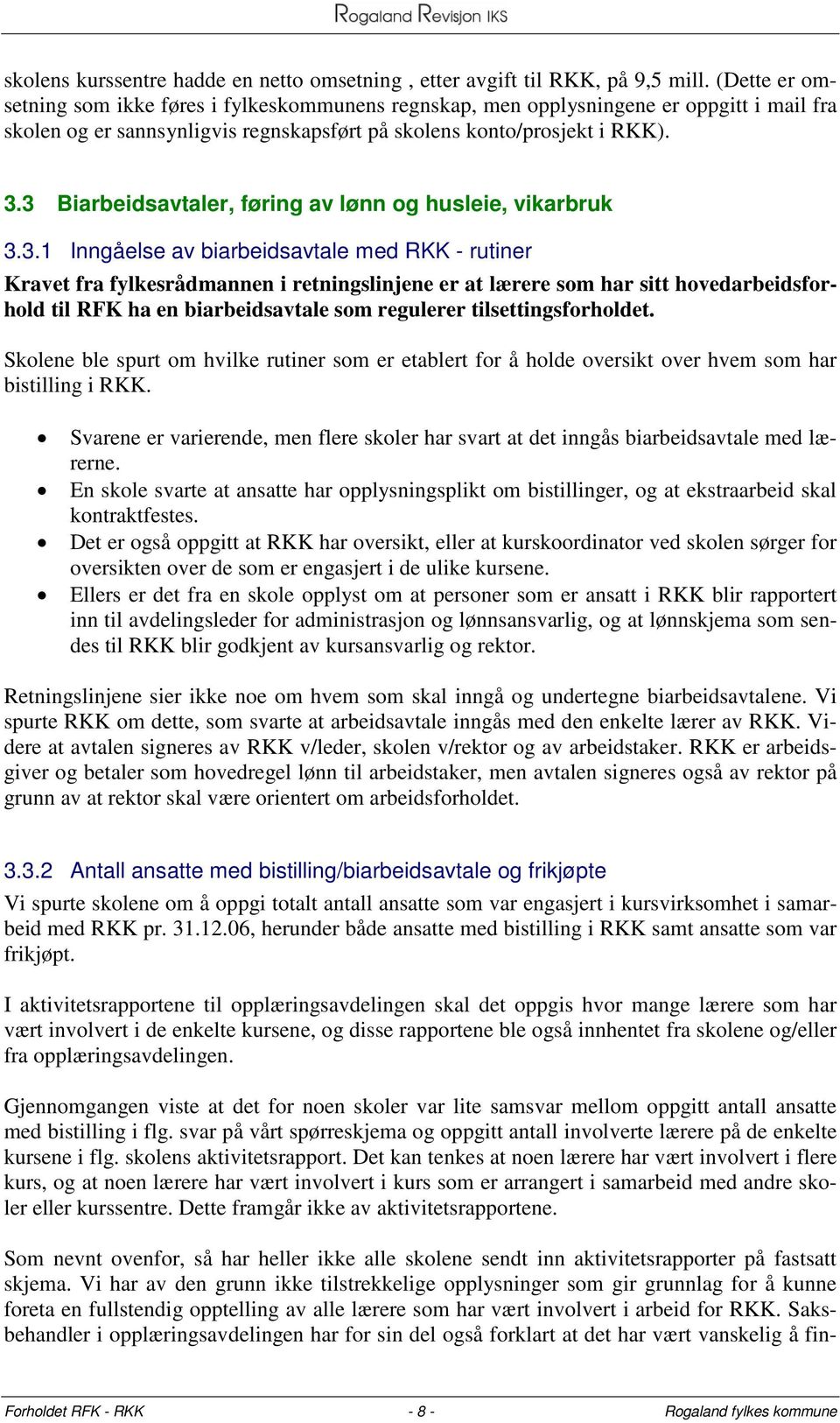 3 Biarbeidsavtaler, føring av lønn og husleie, vikarbruk 3.3.1 Inngåelse av biarbeidsavtale med RKK - rutiner Kravet fra fylkesrådmannen i retningslinjene er at lærere som har sitt