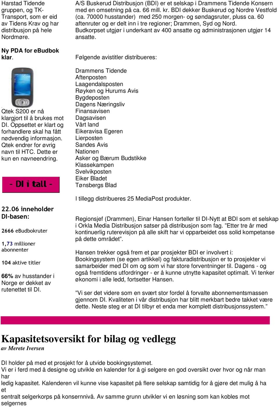 A/S Buskerud Distribusjon (BDI) er et selskap i Drammens Tidende Konsern med en omsetning på ca. 66 mill. kr. BDI dekker Buskerud og Nordre Vestfold (ca.