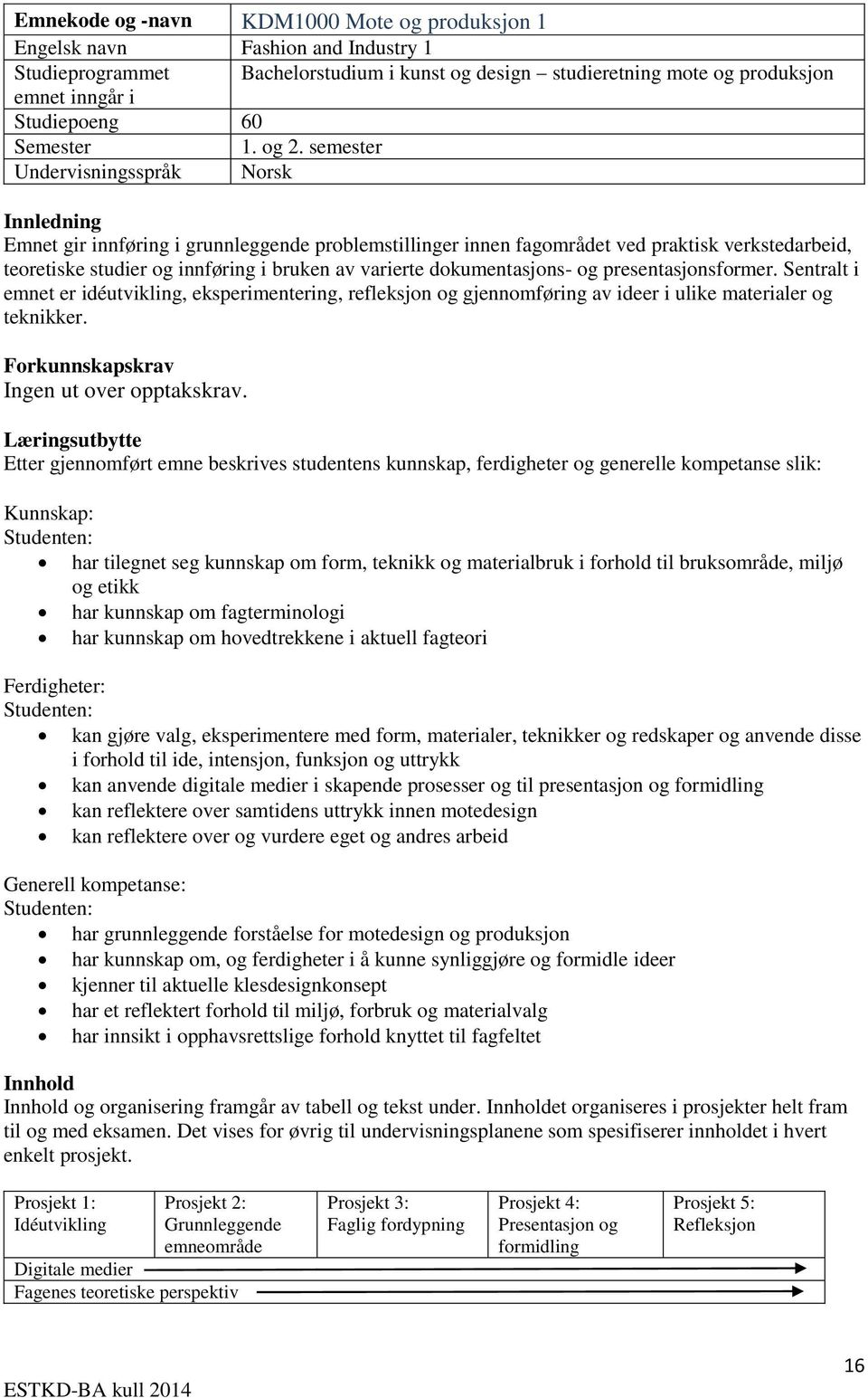 semester Undervisningsspråk Norsk Innledning Emnet gir innføring i grunnleggende problemstillinger innen fagområdet ved praktisk verkstedarbeid, teoretiske studier og innføring i bruken av varierte