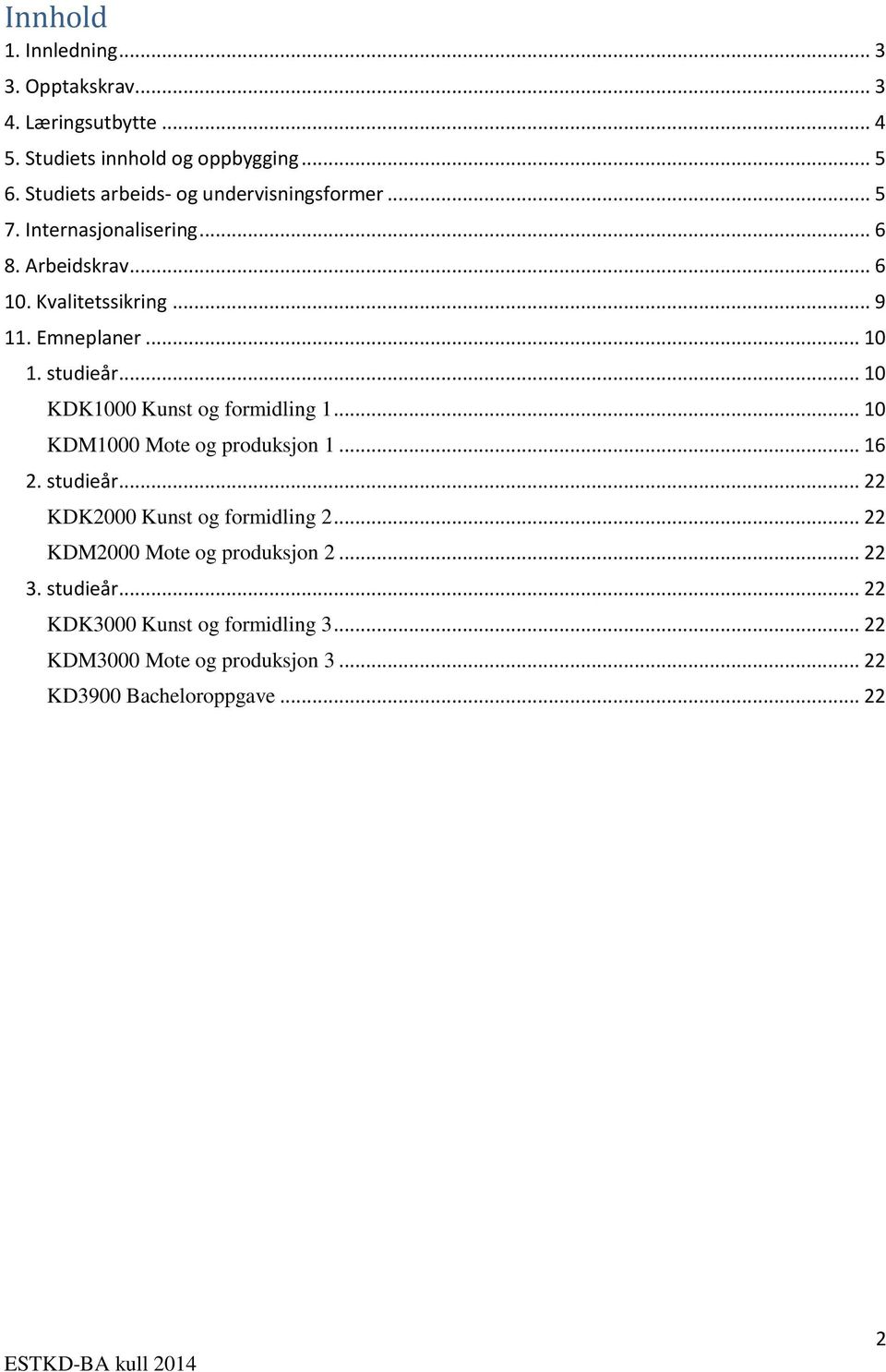 Emneplaner... 10 1. studieår... 10 KDK1000 Kunst og formidling 1... 10 KDM1000 Mote og produksjon 1... 16 2. studieår... 22 KDK2000 Kunst og formidling 2.