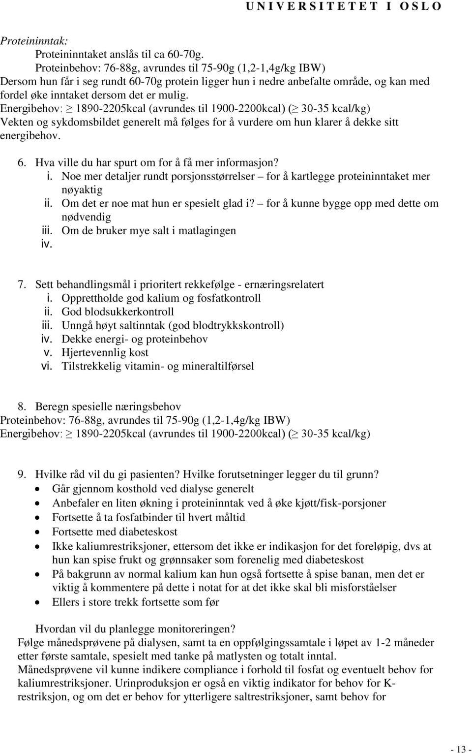 Energibehov: 1890-2205kcal (avrundes til 1900-2200kcal) ( 30-35 kcal/kg) Vekten og sykdomsbildet generelt må følges for å vurdere om hun klarer å dekke sitt energibehov. 6.