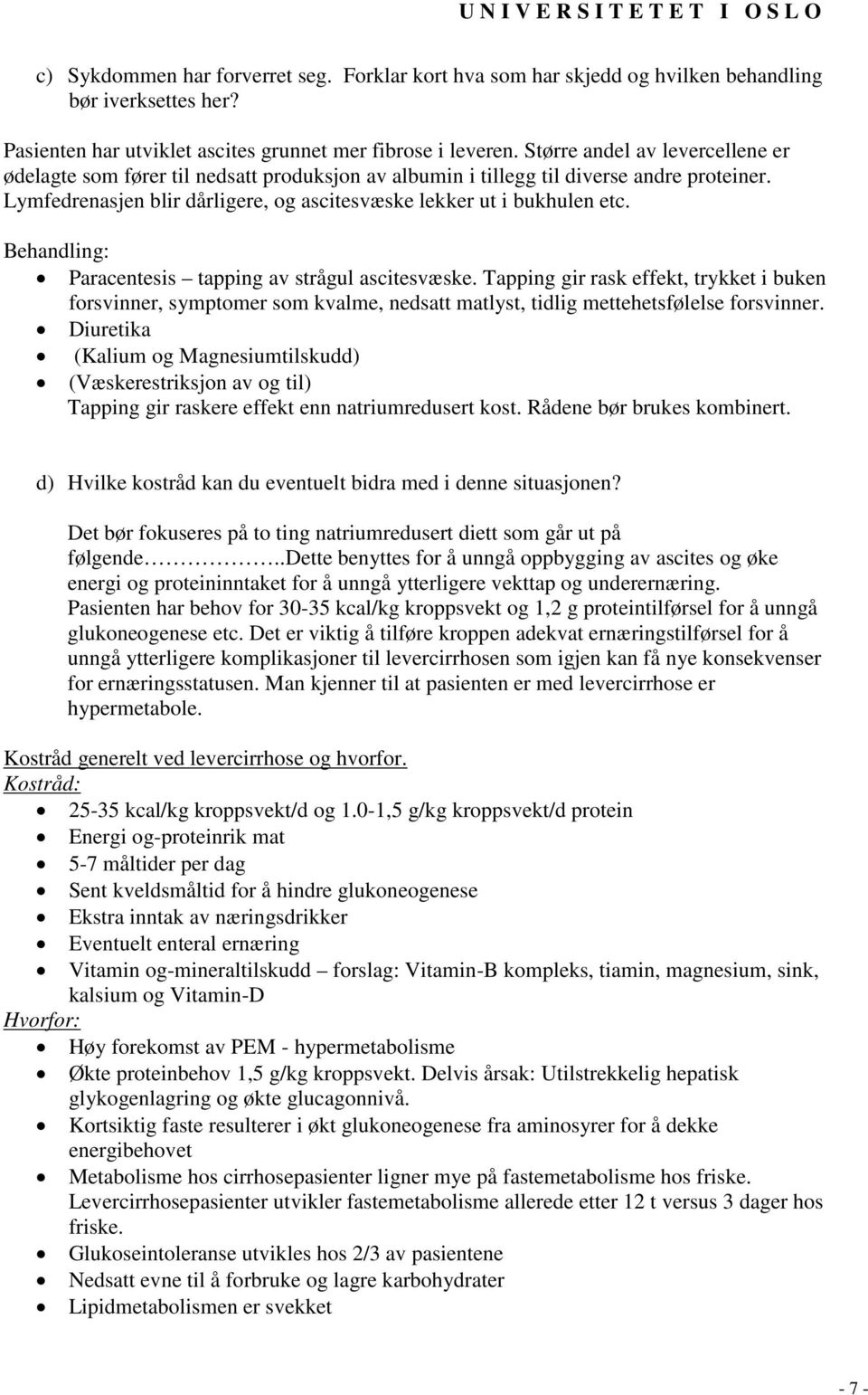 Behandling: Paracentesis tapping av strågul ascitesvæske. Tapping gir rask effekt, trykket i buken forsvinner, symptomer som kvalme, nedsatt matlyst, tidlig mettehetsfølelse forsvinner.