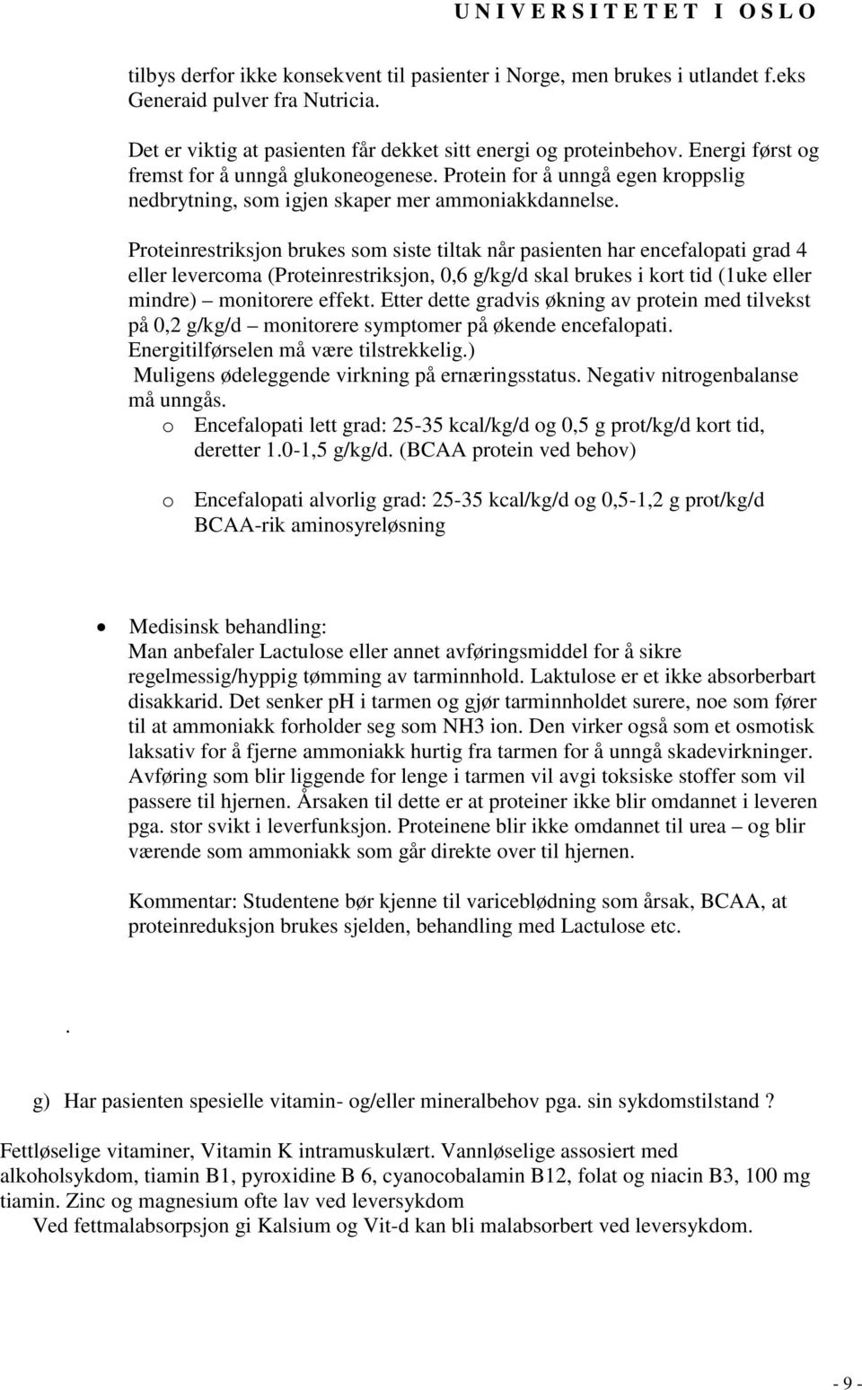 Proteinrestriksjon brukes som siste tiltak når pasienten har encefalopati grad 4 eller levercoma (Proteinrestriksjon, 0,6 g/kg/d skal brukes i kort tid (1uke eller mindre) monitorere effekt.