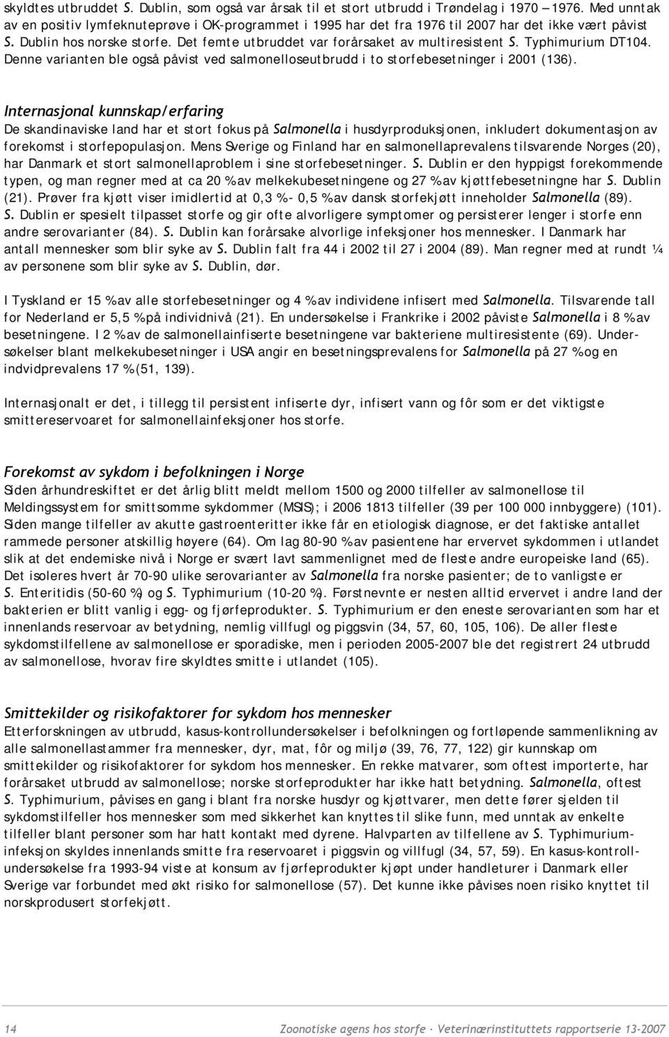 Typhimurium DT104. Denne varianten ble også påvist ved salmonelloseutbrudd i to storfebesetninger i 2001 (136).