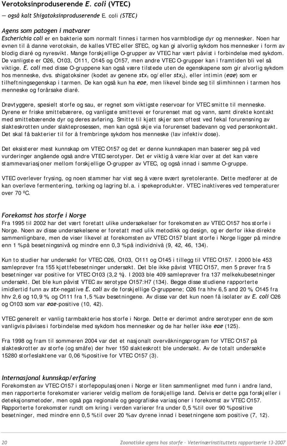 Noen har evnen til å danne verotoksin, de kalles VTEC eller STEC, og kan gi alvorlig sykdom hos mennesker i form av blodig diaré og nyresvikt.