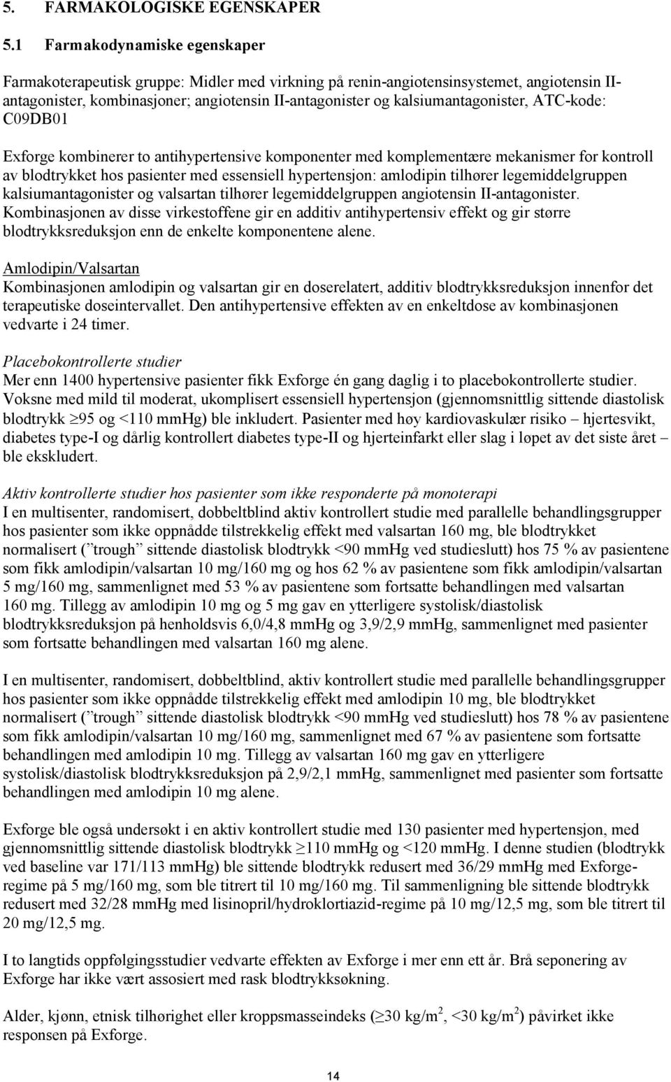 kalsiumantagonister, ATC-kode: C09DB01 Exforge kombinerer to antihypertensive komponenter med komplementære mekanismer for kontroll av blodtrykket hos pasienter med essensiell hypertensjon: amlodipin