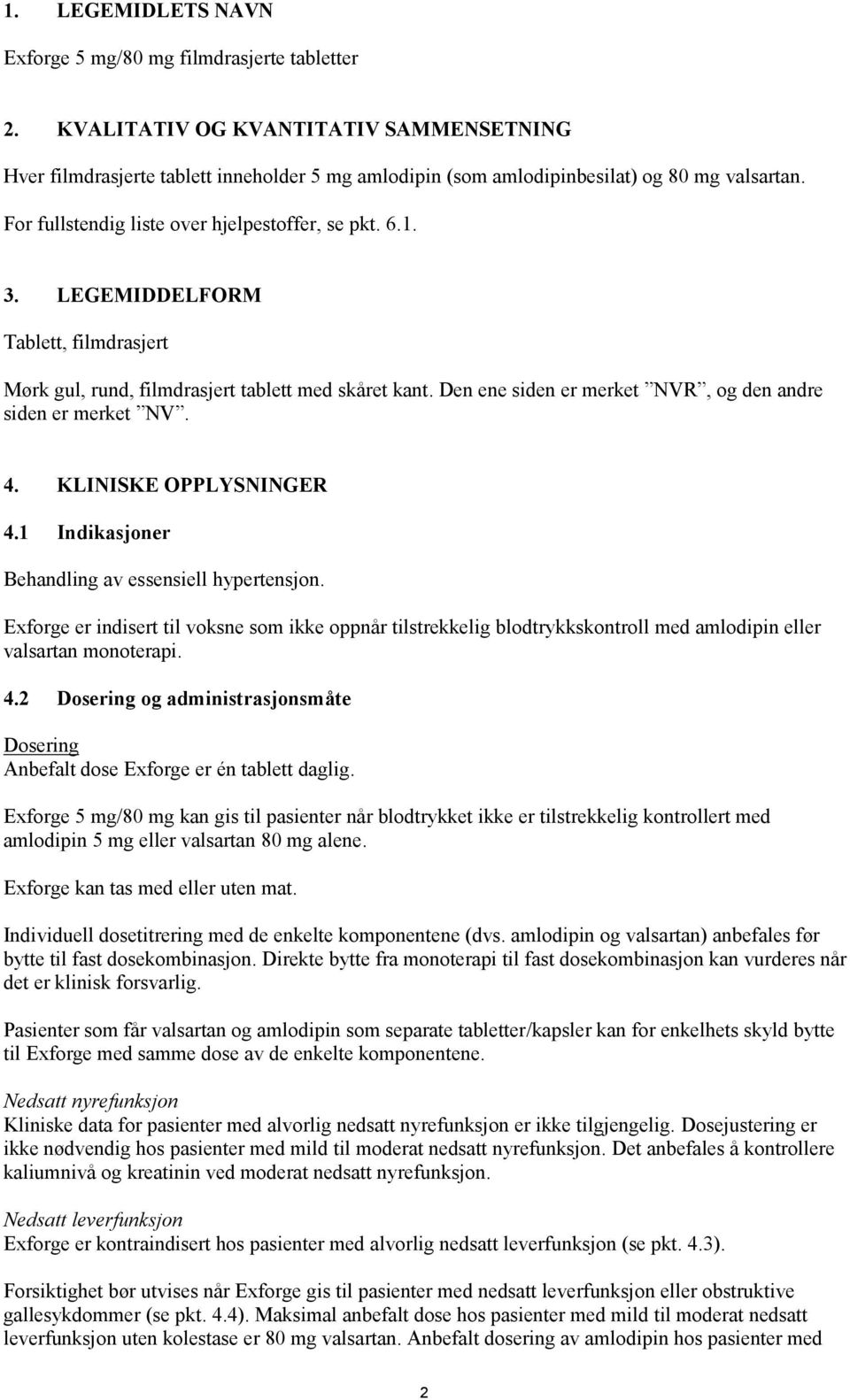 LEGEMIDDELFORM Tablett, filmdrasjert Mørk gul, rund, filmdrasjert tablett med skåret kant. Den ene siden er merket NVR, og den andre siden er merket NV. 4. KLINISKE OPPLYSNINGER 4.