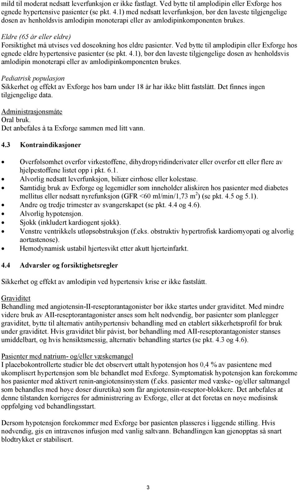 Eldre (65 år eller eldre) Forsiktighet må utvises ved doseøkning hos eldre pasienter. Ved bytte til amplodipin eller Exforge hos egnede eldre hypertensive pasienter (se pkt. 4.