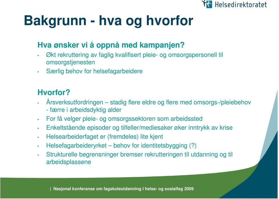 Årsverksutfordringen stadig flere eldre og flere med omsorgs-/pleiebehov - færre i arbeidsdyktig alder For få velger pleie- og omsorgssektoren som