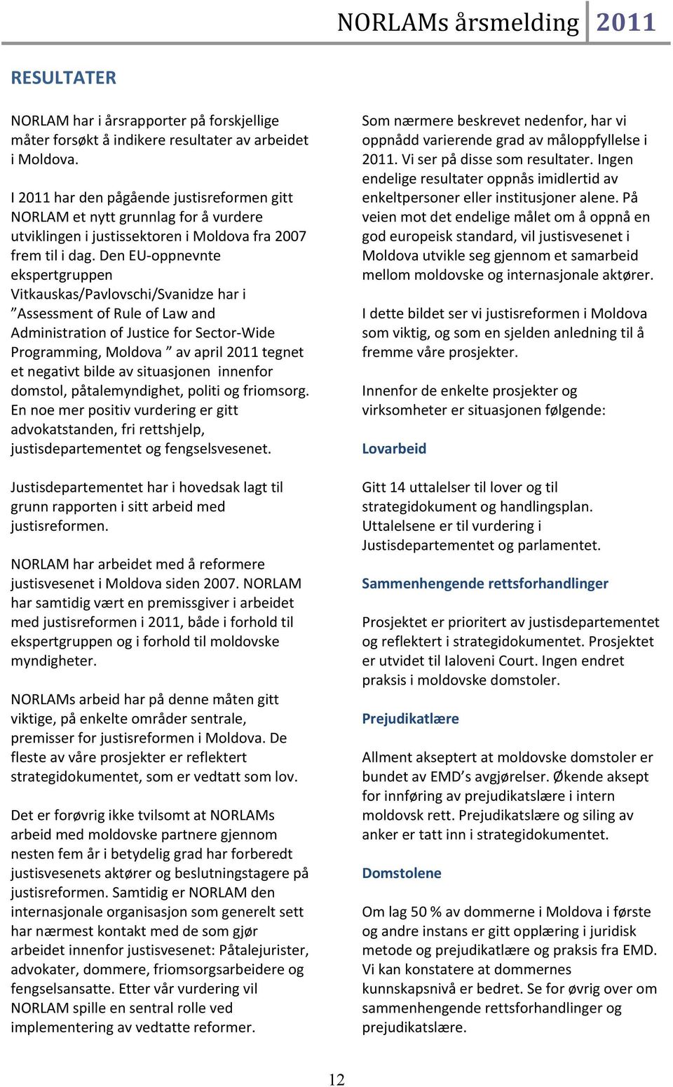 Den EU oppnevnte ekspertgruppen Vitkauskas/Pavlovschi/Svanidze har i Assessment of Rule of Law and Administration of Justice for Sector Wide Programming, Moldova av april 2011 tegnet et negativt