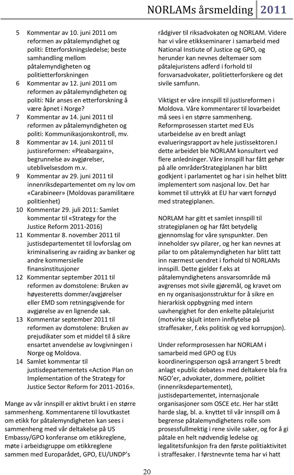 juni 2011 om reformen av påtalemyndigheten og politi: Når anses en etterforskning å være åpnet i Norge? 7 Kommentar av 14.