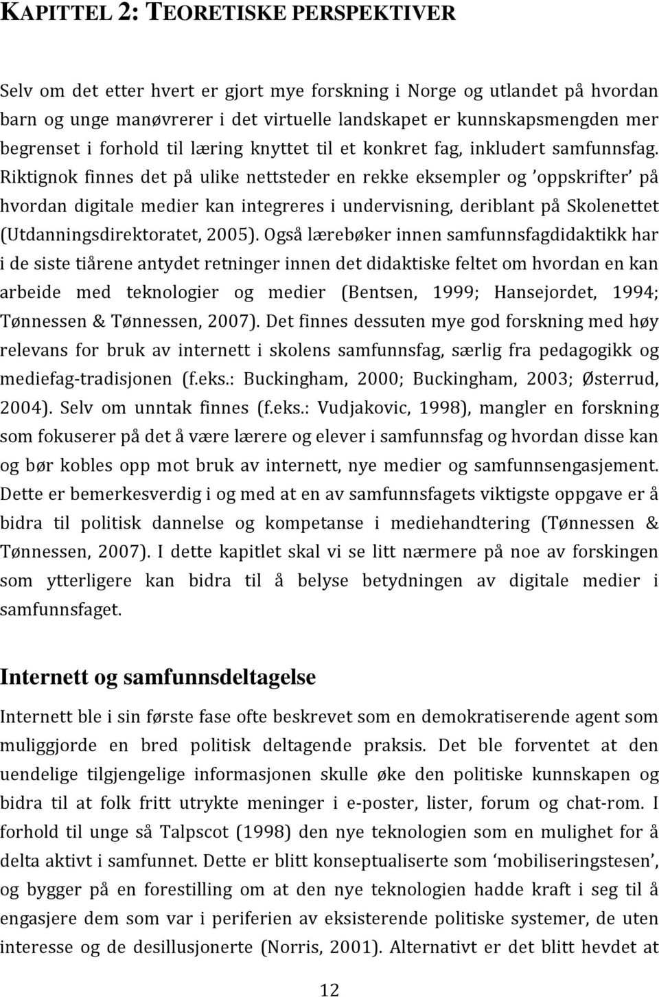 Riktignok finnes det på ulike nettsteder en rekke eksempler og oppskrifter på hvordan digitale medier kan integreres i undervisning, deriblant på Skolenettet (Utdanningsdirektoratet, 2005).