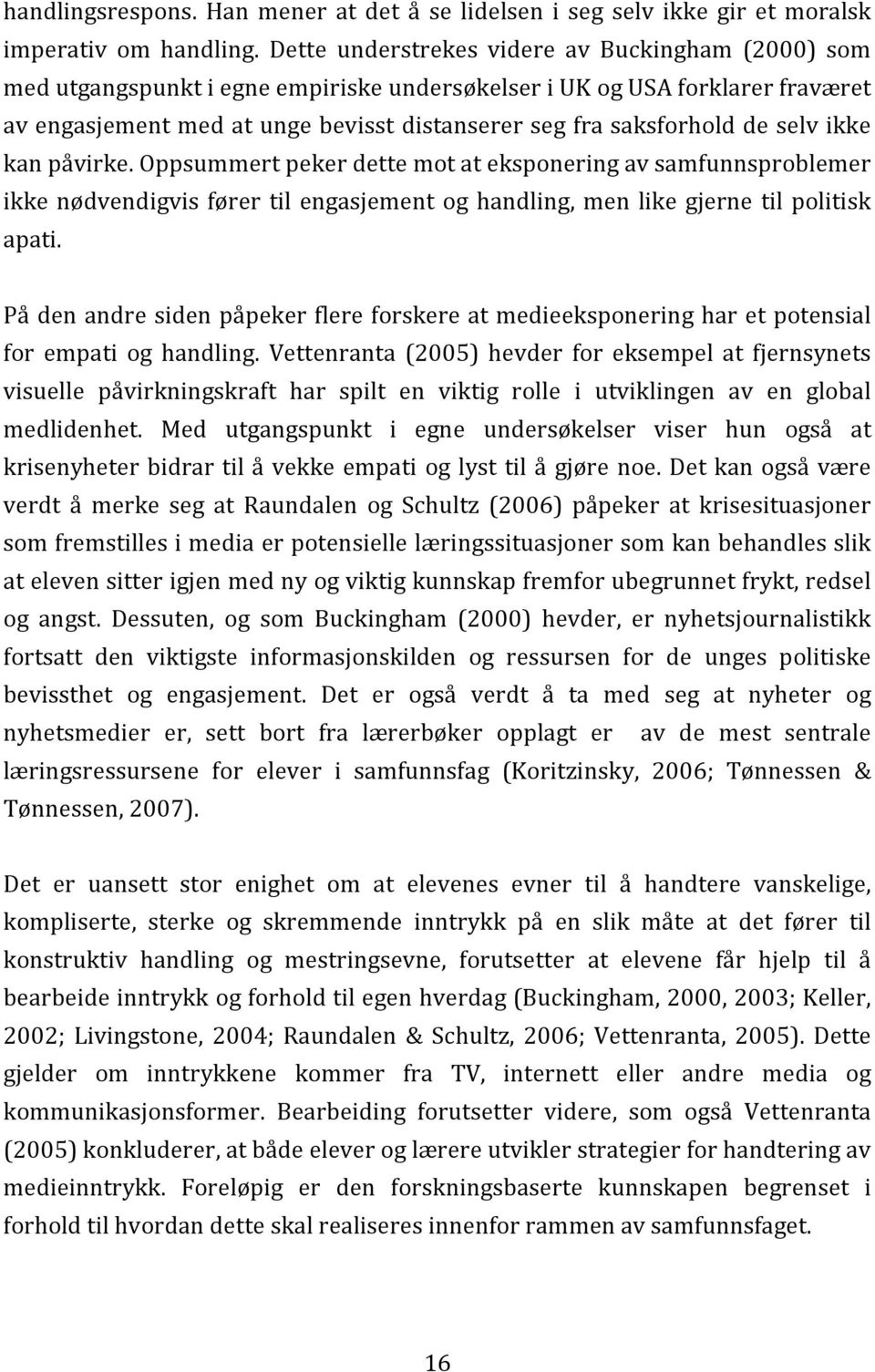 selv ikke kan påvirke. Oppsummert peker dette mot at eksponering av samfunnsproblemer ikke nødvendigvis fører til engasjement og handling, men like gjerne til politisk apati.