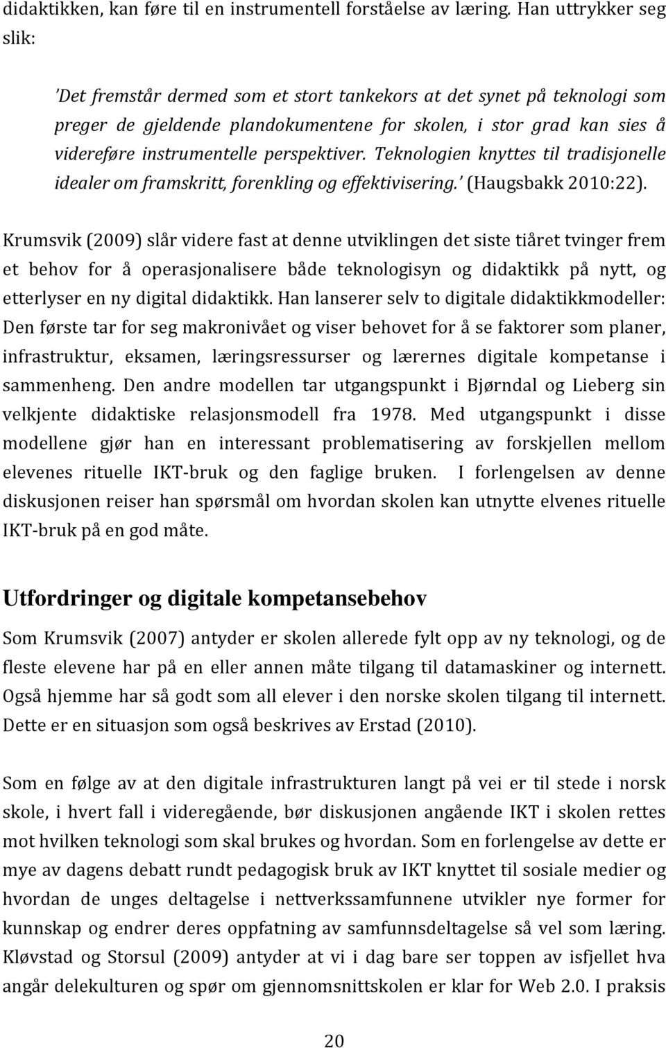 perspektiver. Teknologien knyttes til tradisjonelle idealer om framskritt, forenkling og effektivisering. (Haugsbakk 2010:22).