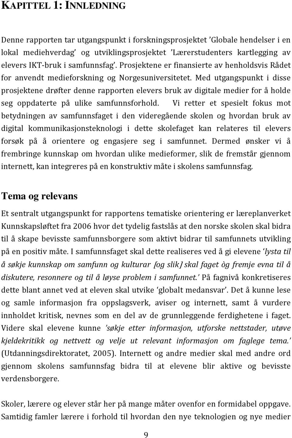 Med utgangspunkt i disse prosjektene drøfter denne rapporten elevers bruk av digitale medier for å holde seg oppdaterte på ulike samfunnsforhold.