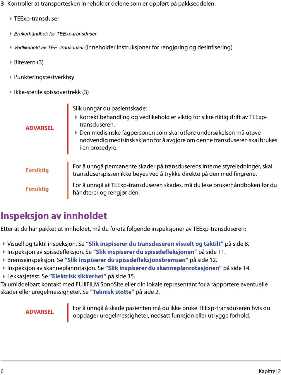 drift av TEExptransduseren. Den medisinske fagpersonen som skal utføre undersøkelsen må utøve nødvendig medisinsk skjønn for å avgjøre om denne transduseren skal brukes i en prosedyre.