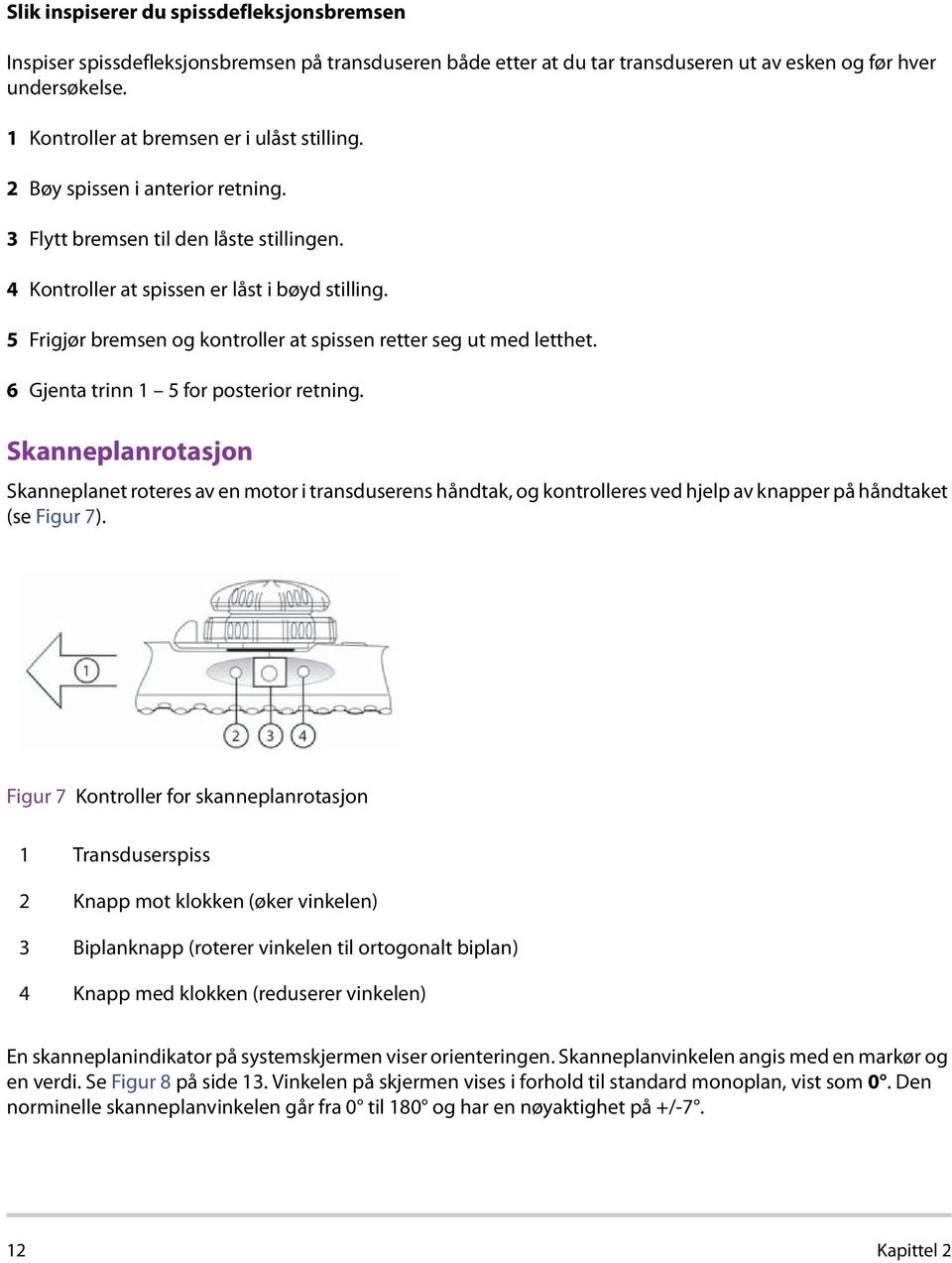 5 Frigjør bremsen og kontroller at spissen retter seg ut med letthet. 6 Gjenta trinn 1 5 for posterior retning.