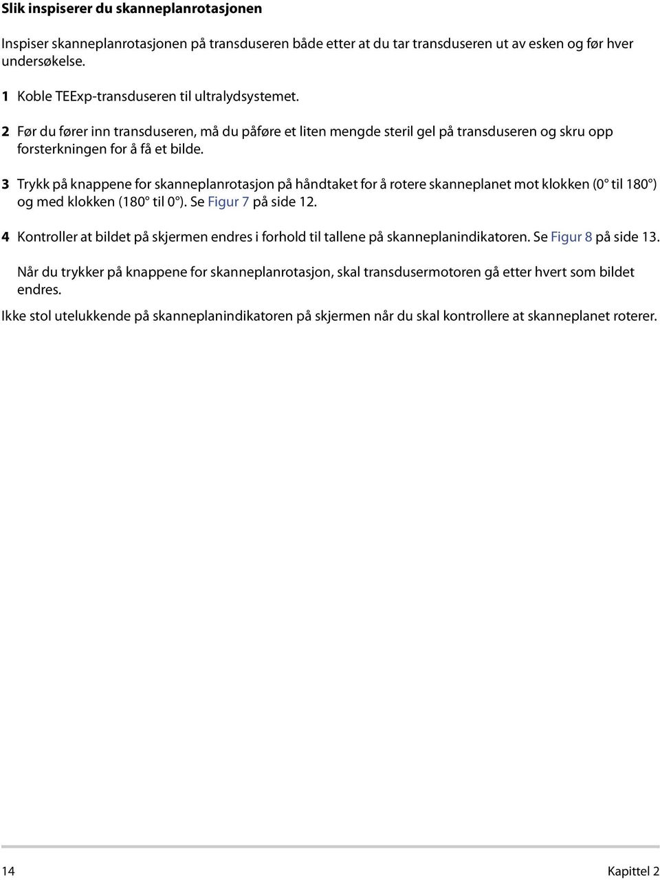 3 Trykk på knappene for skanneplanrotasjon på håndtaket for å rotere skanneplanet mot klokken (0 til 180 ) og med klokken (180 til 0 ). Se Figur 7 på side 12.