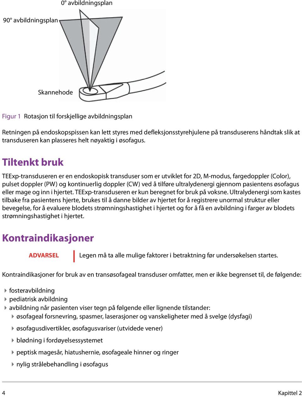 Tiltenkt bruk TEExp-transduseren er en endoskopisk transduser som er utviklet for 2D, M-modus, fargedoppler (Color), pulset doppler (PW) og kontinuerlig doppler (CW) ved å tilføre ultralydenergi