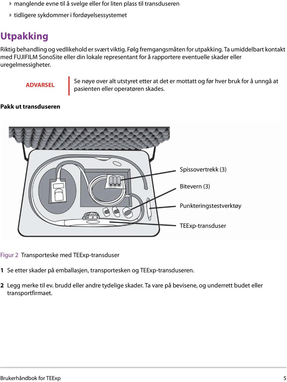 ADVARSEL Se nøye over alt utstyret etter at det er mottatt og før hver bruk for å unngå at pasienten eller operatøren skades.