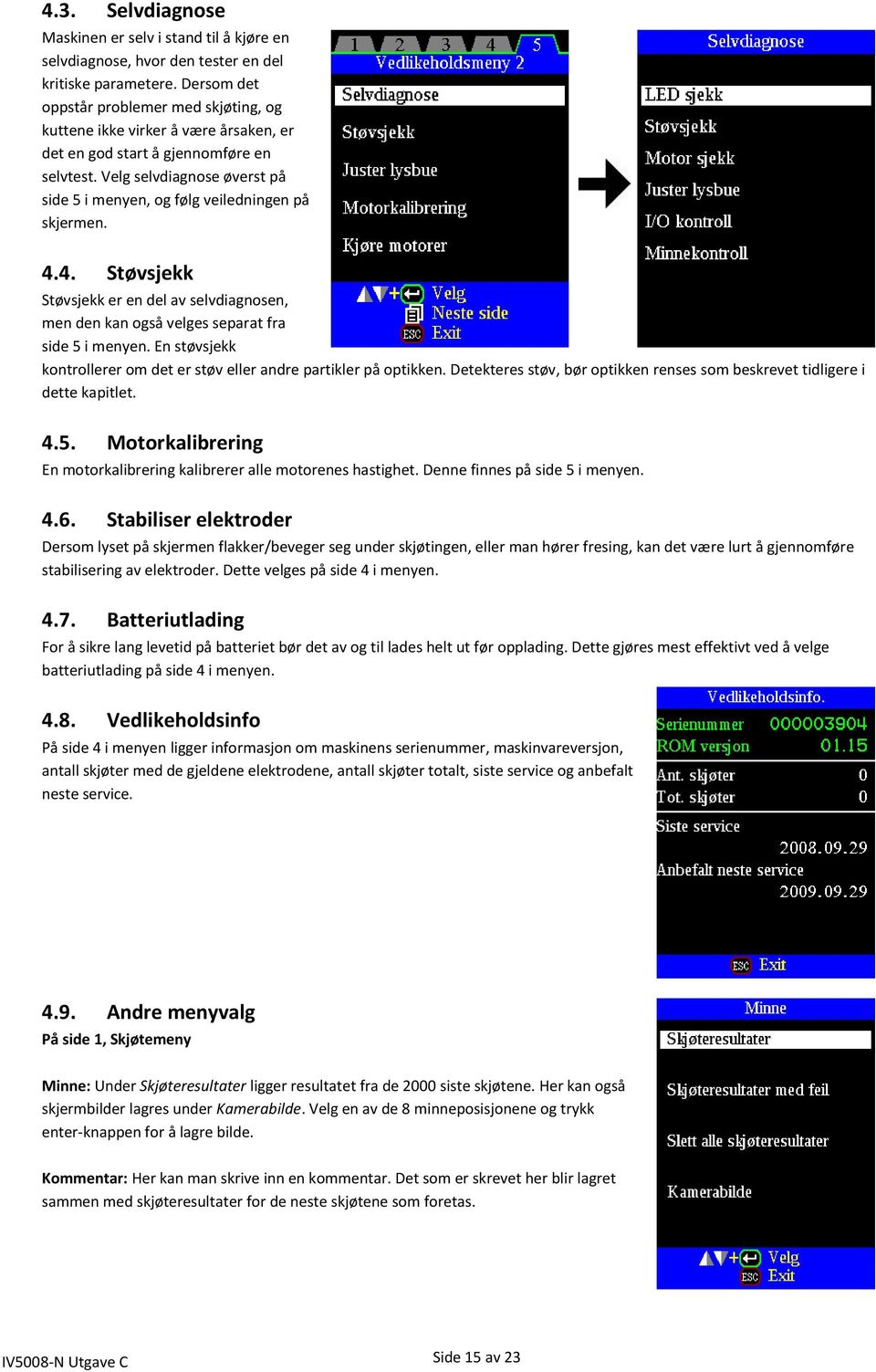 Velg selvdiagnose øverst på side 5 i menyen, og følg veiledningen på skjermen. 4.4. Støvsjekk Støvsjekk er en del av selvdiagnosen, men den kan også velges separat fra side 5 i menyen.