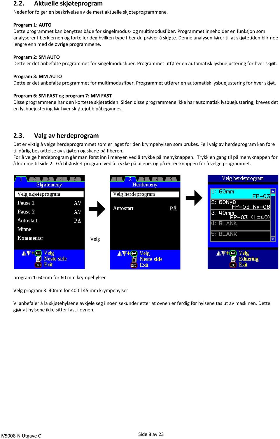 Denne analysen fører til at skjøtetiden blir noe lengre enn med de øvrige programmene. Program 2: SM AUTO Dette er det anbefalte programmet for singelmodusfiber.