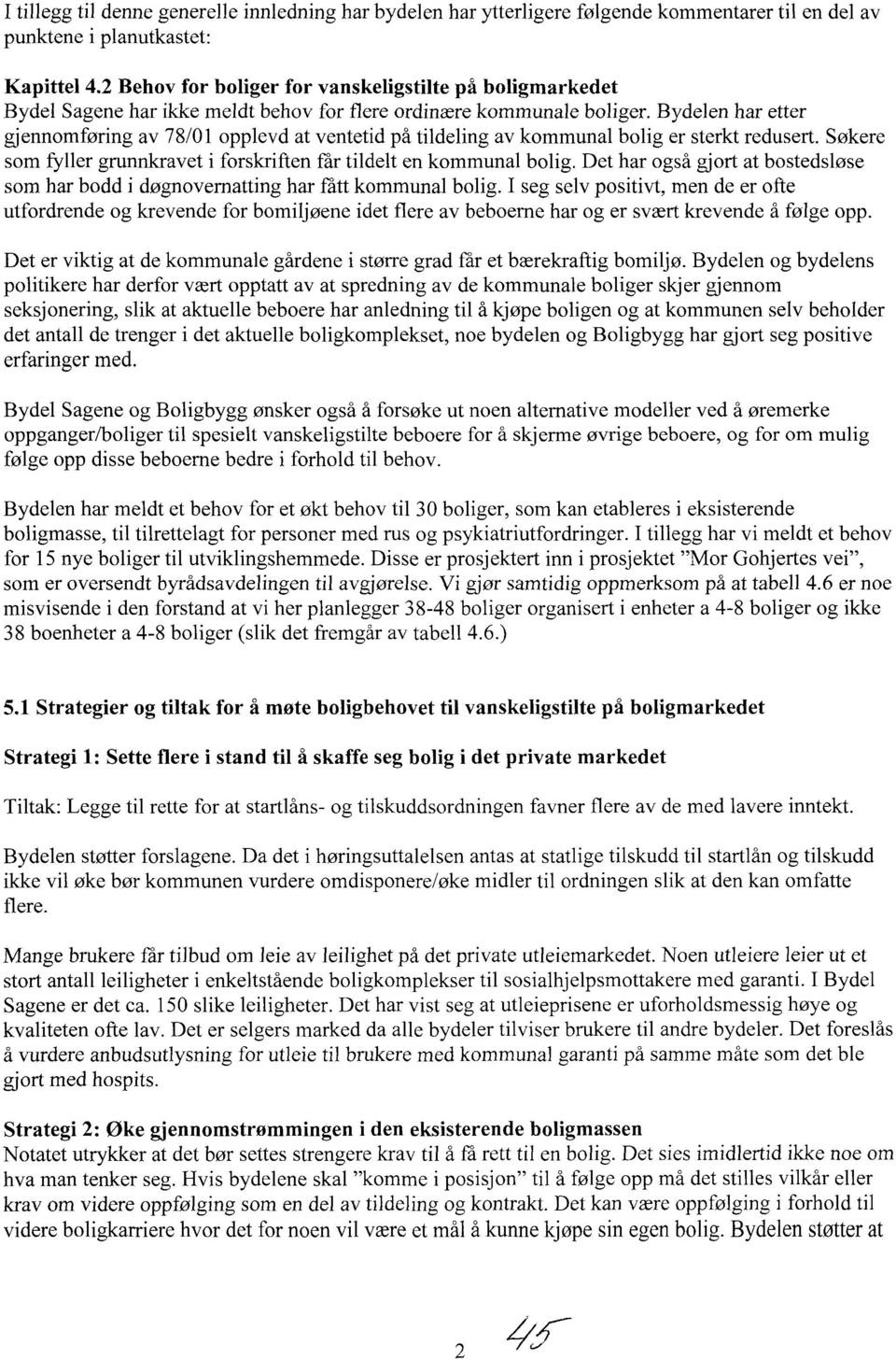 Bydelen har etter gjennomføring av 78/01 opplevd at ventetid på tildeling av kommunal bolig er sterkt redusert. Søkere som fyller grunnkravet i forskriften får tildelt en kommunal bolig.