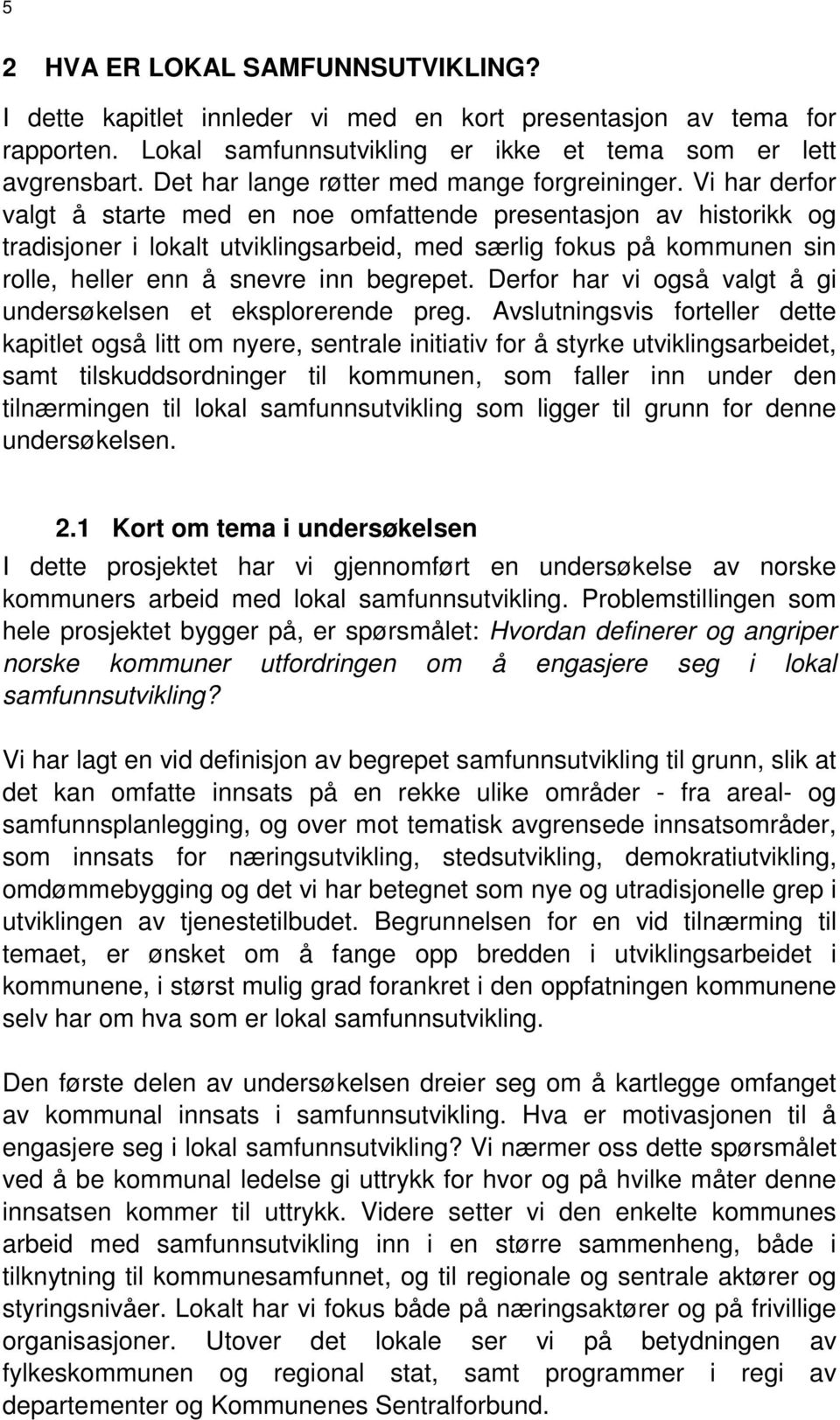 Vi har derfor valgt å starte med en noe omfattende presentasjon av historikk og tradisjoner i lokalt utviklingsarbeid, med særlig fokus på kommunen sin rolle, heller enn å snevre inn begrepet.