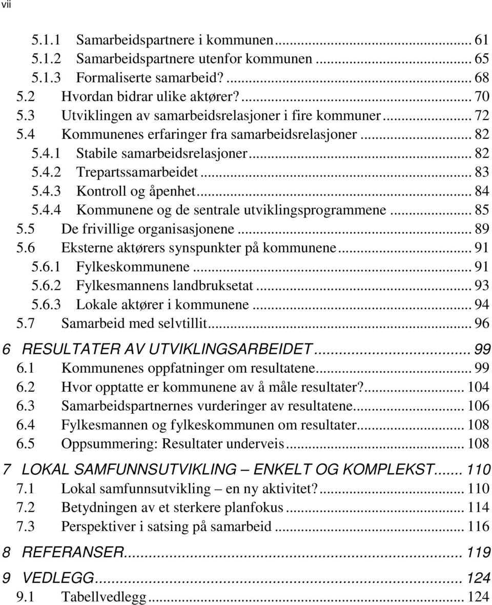 .. 84 5.4.4 Kommunene og de sentrale utviklingsprogrammene... 85 5.5 De frivillige organisasjonene... 89 5.6 Eksterne aktørers synspunkter på kommunene... 91 5.6.1 Fylkeskommunene... 91 5.6.2 Fylkesmannens landbruksetat.