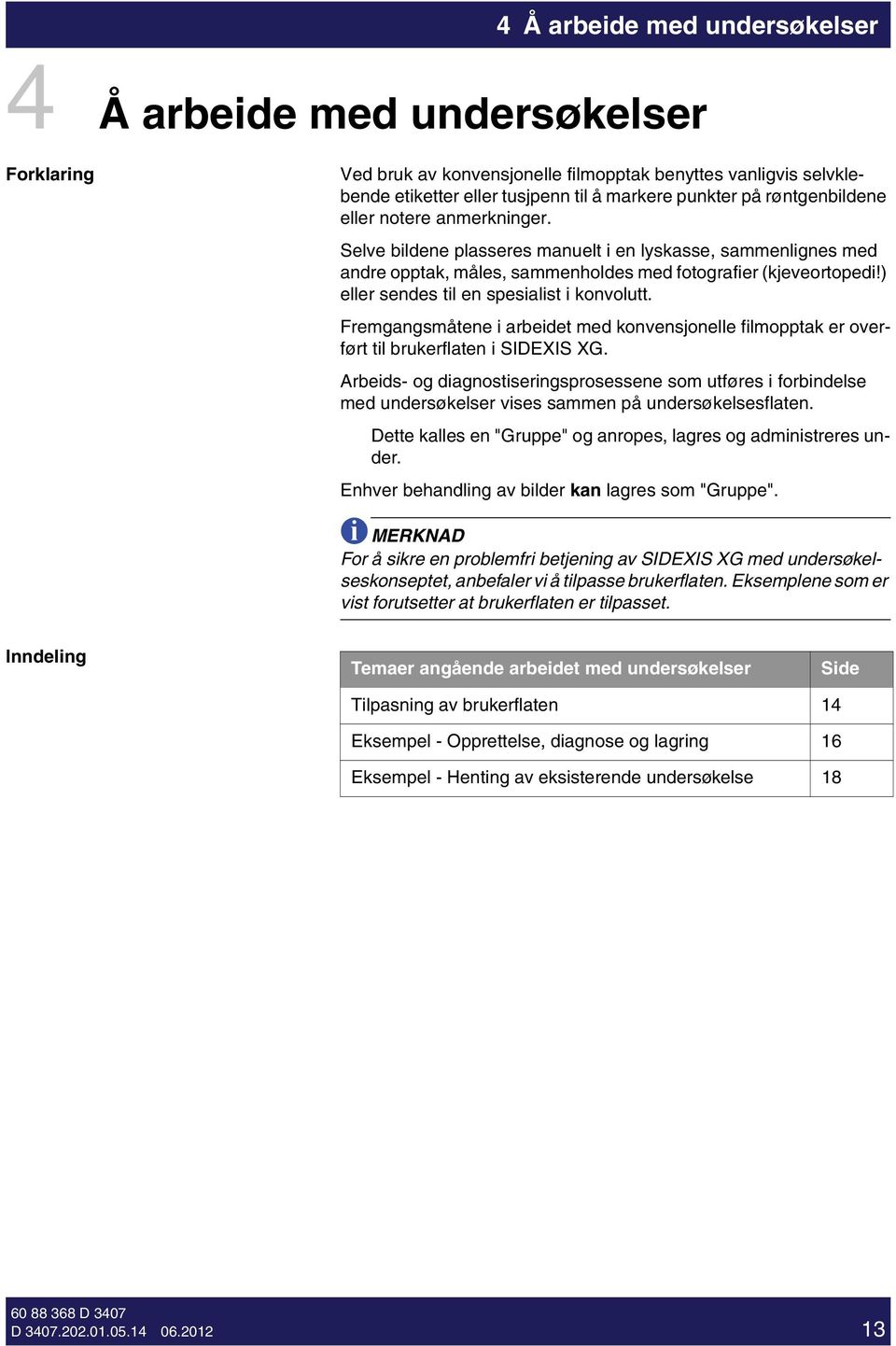 Fremgangsmåtene arbedet med konvensjonelle flmopptak er overført tl brukerflaten SIDEXIS XG.