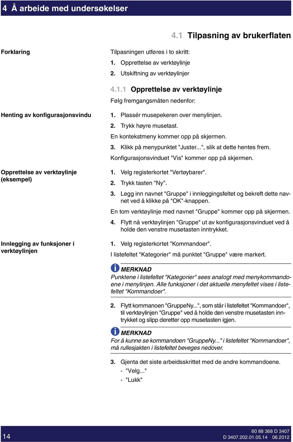 Konfgurasjonsvnduet "Vs" kommer opp på skjermen. Opprettelse av verktøylnje (eksempel) Innleggng av funksjoner verktøylnjen 1. Velg regsterkortet "Vertøybarer". 2. Trykk tasten "Ny". 3.