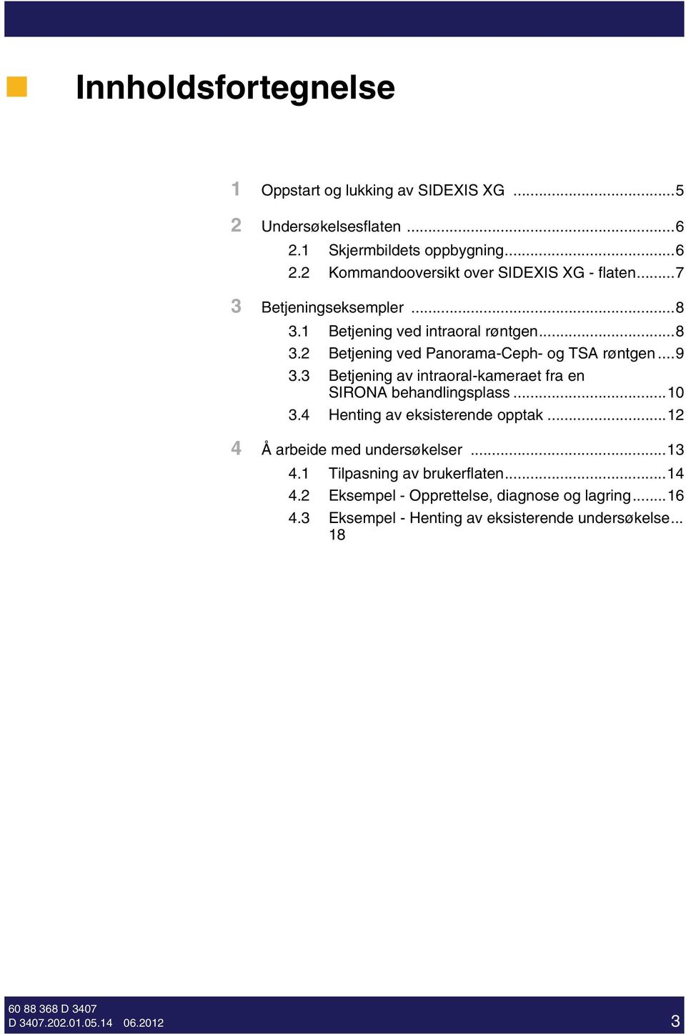 3 Betjenng av ntraoral-kameraet fra en SIRONA behandlngsplass...10 3.4 Hentng av ekssterende opptak...12 4 Å arbede med undersøkelser...13 4.