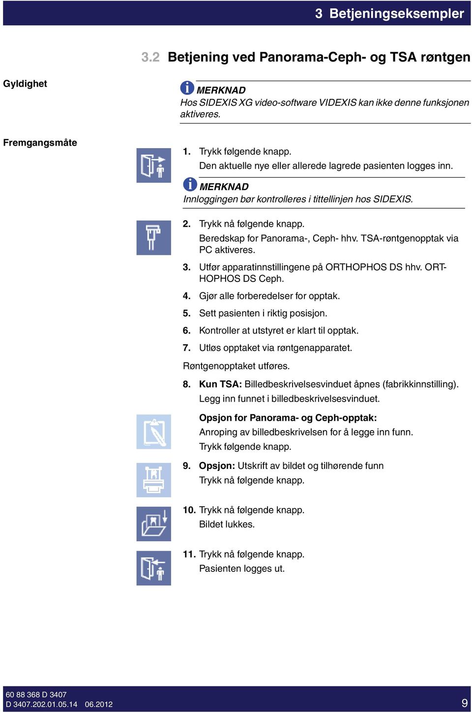 TSA-røntgenopptak va PC aktveres. 3. Utfør apparatnnstllngene på ORTHOPHOS DS hhv. ORT- HOPHOS DS Ceph. 4. Gjør alle forberedelser for opptak. 5. Sett pasenten rktg possjon. 6.