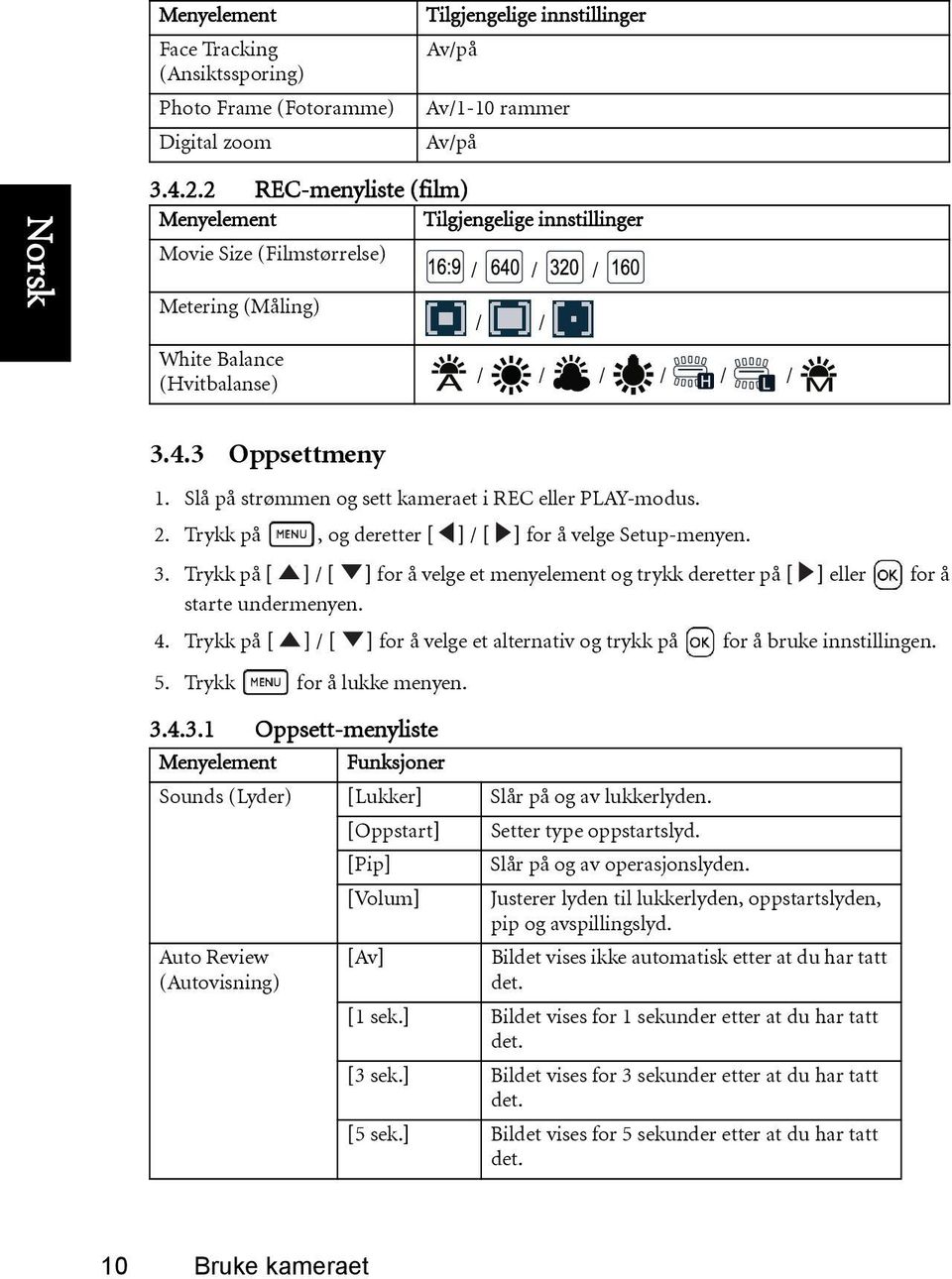 Slå på strømmen og sett kameraet i REC eller PLAY-modus. 2. Trykk på, og deretter [ ] / [ ] for å velge Setup-menyen. 3.