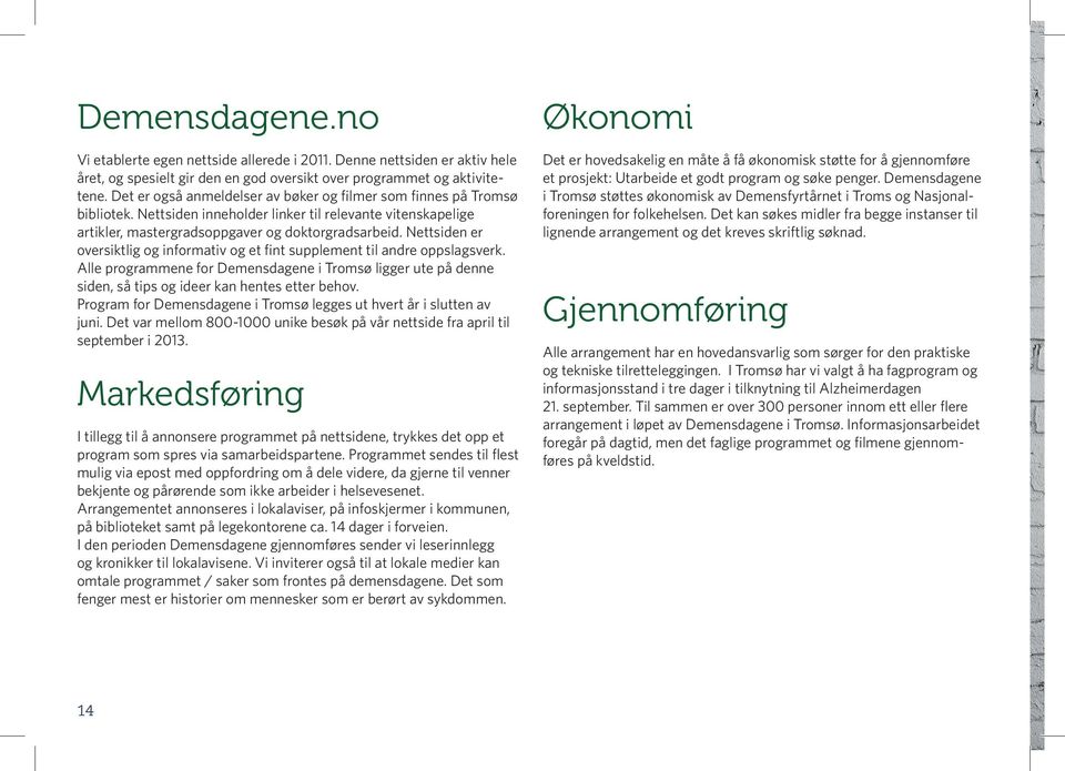 Nettsiden er oversiktlig og informativ og et fint supplement til andre oppslagsverk. Alle programmene for Demensdagene i Tromsø ligger ute på denne siden, så tips og ideer kan hentes etter behov.