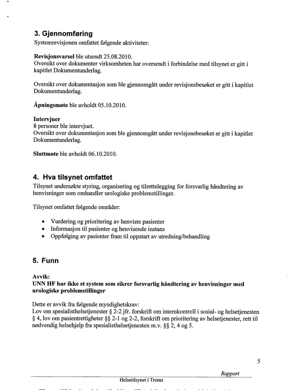 Oversikt over dokumentasjon som ble gjennomgått under revisjonsbesøket er gitt i kapitlet Dokumentunderlag. Åpningsmøte ble avholdt 05.10.2010. Intervjuer 8 personer ble intervjuet.