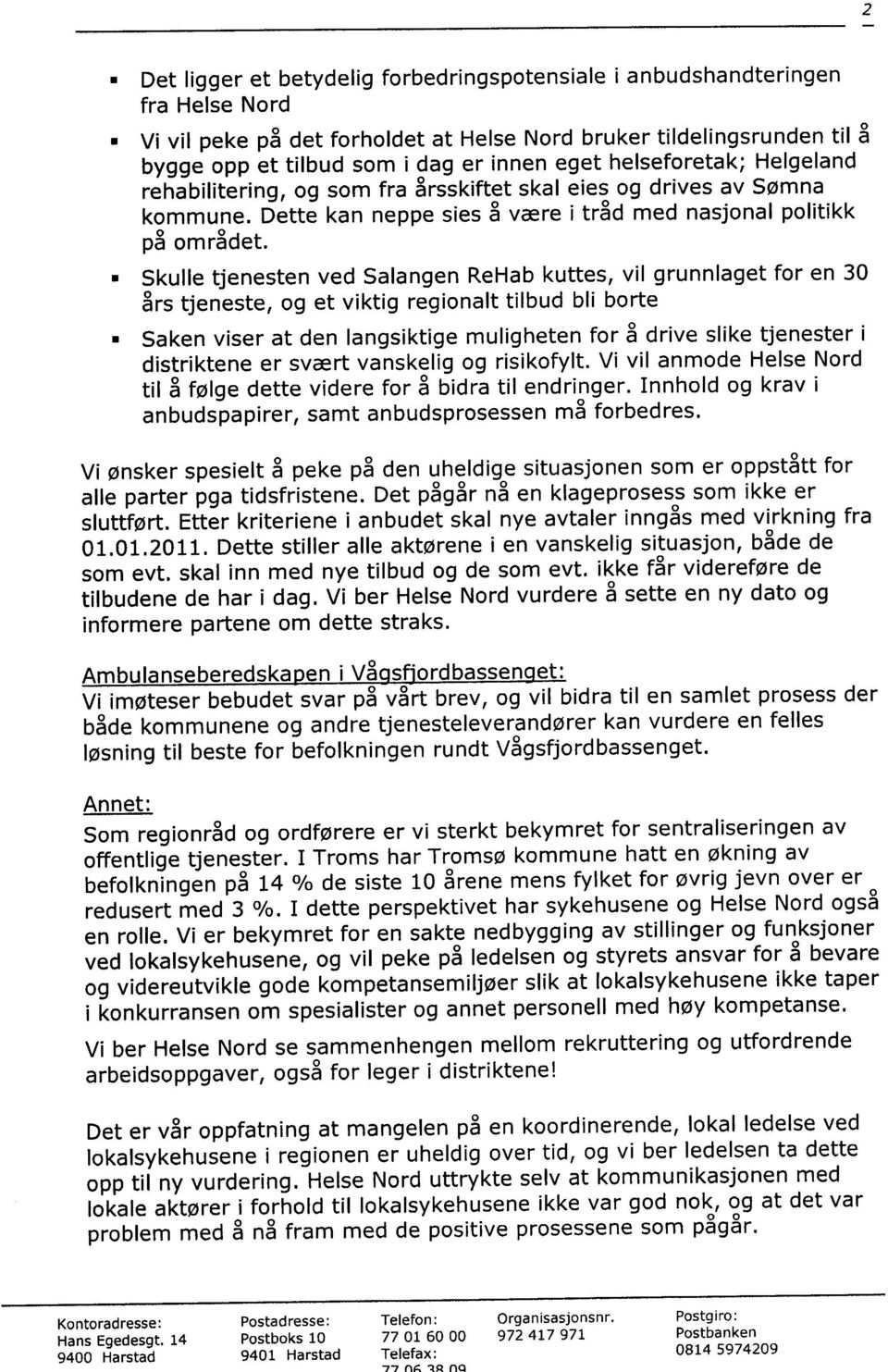 Vi vil peke på det forholdet at Helse Nord bruker tildelingsrunden til å bygge opp et tilbud som i dag er innen eget helseforetak; Helgeland rehabilitering, og som fra årsskiftet skal eies og drives