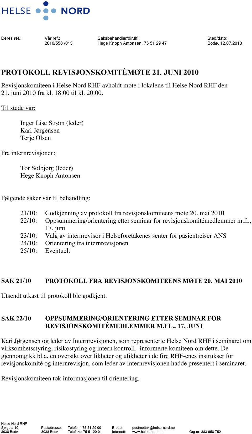 Til stede var: Inger Lise Strøm (leder) Kari Jørgensen Terje Olsen Fra internrevisjonen: Tor Solbjørg (leder) Hege Knoph Antonsen Følgende saker var til behandling: 21/10: Godkjenning av protokoll