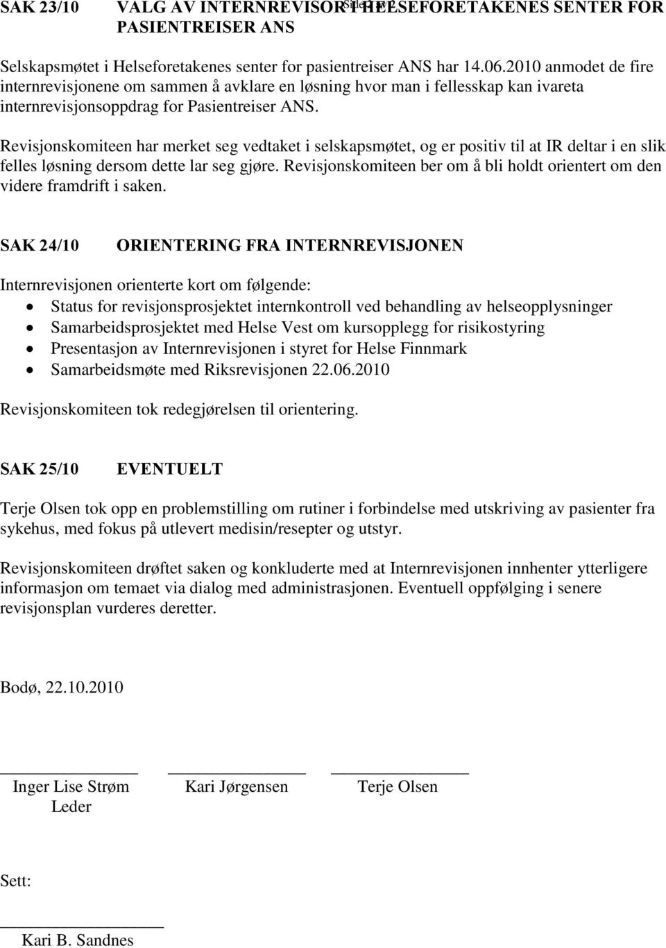 Revisjonskomiteen har merket seg vedtaket i selskapsmøtet, og er positiv til at IR deltar i en slik felles løsning dersom dette lar seg gjøre.