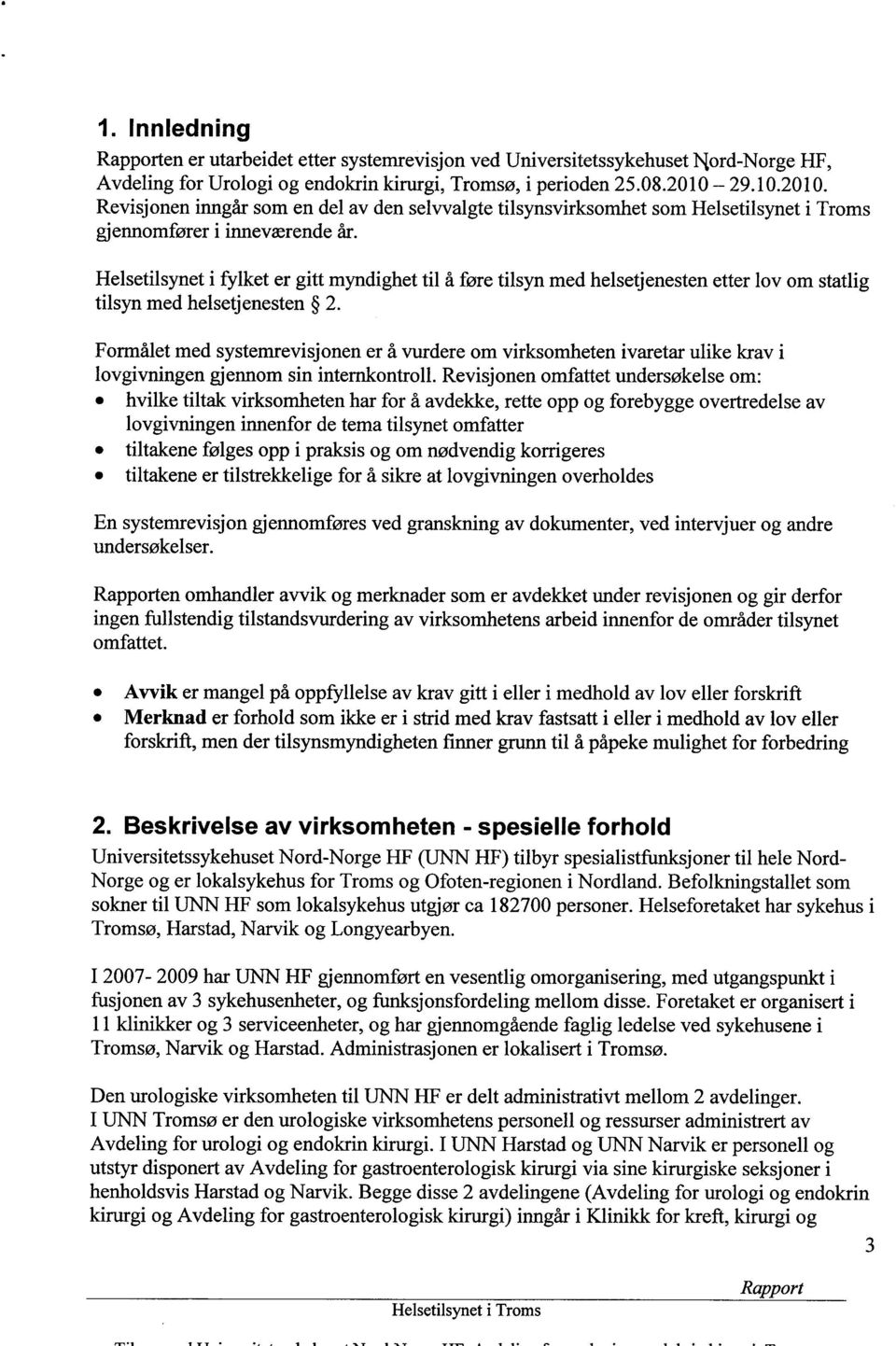 Helsetilsynet i fylket er gitt myndighet til å føre tilsyn med helsetjenesten etter lov om statlig tilsyn med helsetjenesten 2.